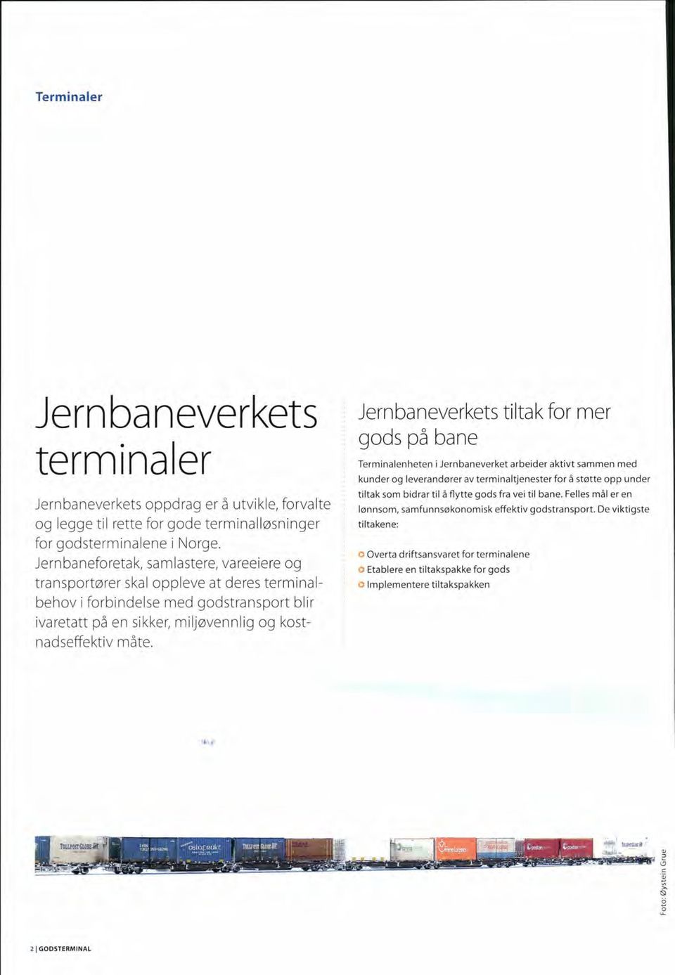 ' Jernbaneverkets tiltak for mer gods på bane Terminalenheten i Jernbaneverket arbeider aktivt sammen med kunder og leverandører av terminaltjenester for å støtte opp under tiltak som bidrar til å