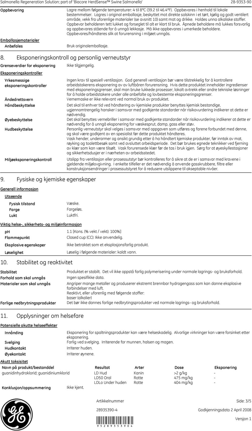 Lagres i original emballasje, beskyttet mot direkte solskinn i et tørt, kjølig og godt ventilert område, vekk fra uforenlige materialer (se avsnitt 10) samt mat og drikke.