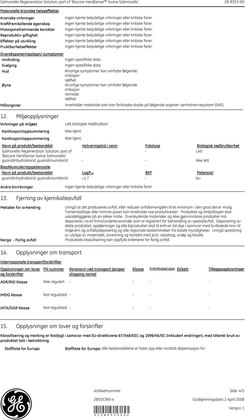 Miljøopplysninger Virkninger på miljøet Konklusjon/oppsummering Konklusjon/oppsummering Alvorlige symptomer kan omfatte følgende: irritasjon rødhet Alvorlige symptomer kan omfatte følgende: