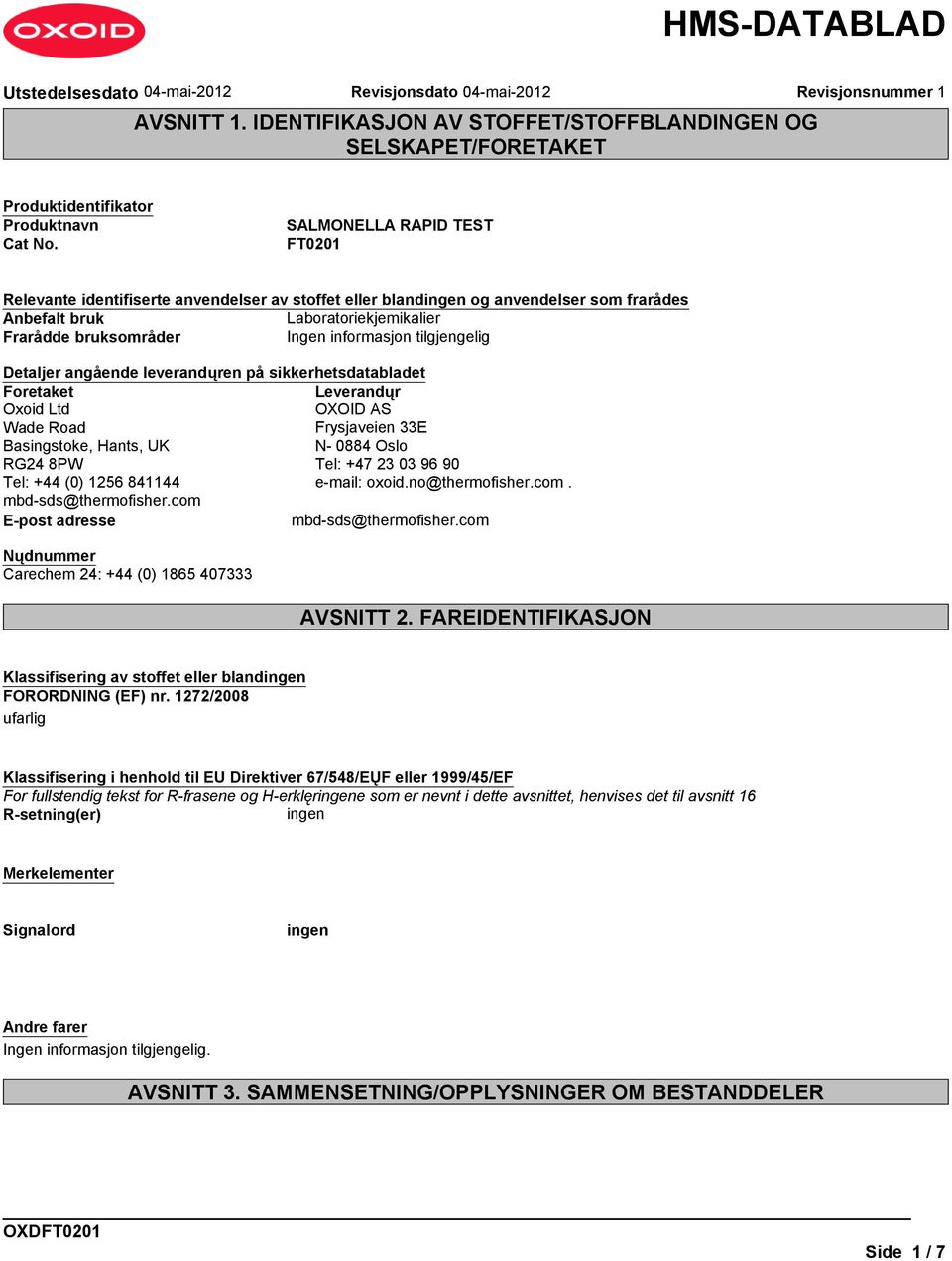 angående leverandųren på sikkerhetsdatabladet Foretaket Leverandųr Oxoid Ltd OXOID AS Wade Road Frysjaveien 33E Basingstoke, Hants, UK N- 0884 Oslo RG24 8PW Tel: +47 23 03 96 90 Tel: +44 (0) 1256