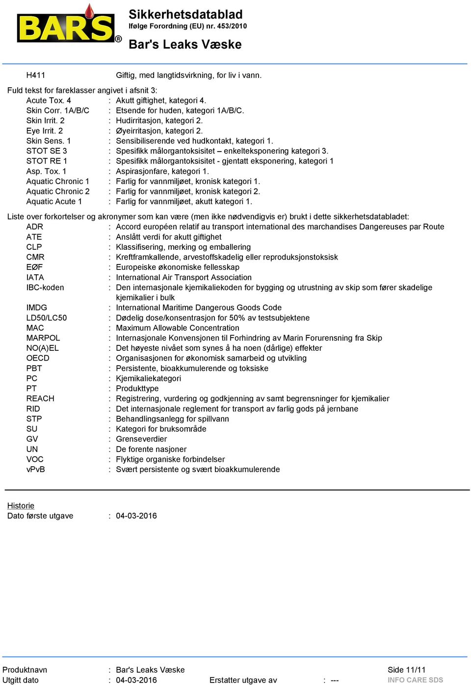 STOT SE 3 : Spesifikk målorgantoksisitet enkelteksponering kategori 3. STOT RE 1 : Spesifikk målorgantoksisitet - gjentatt eksponering, kategori 1 Asp. Tox. 1 : Aspirasjonfare, kategori 1.