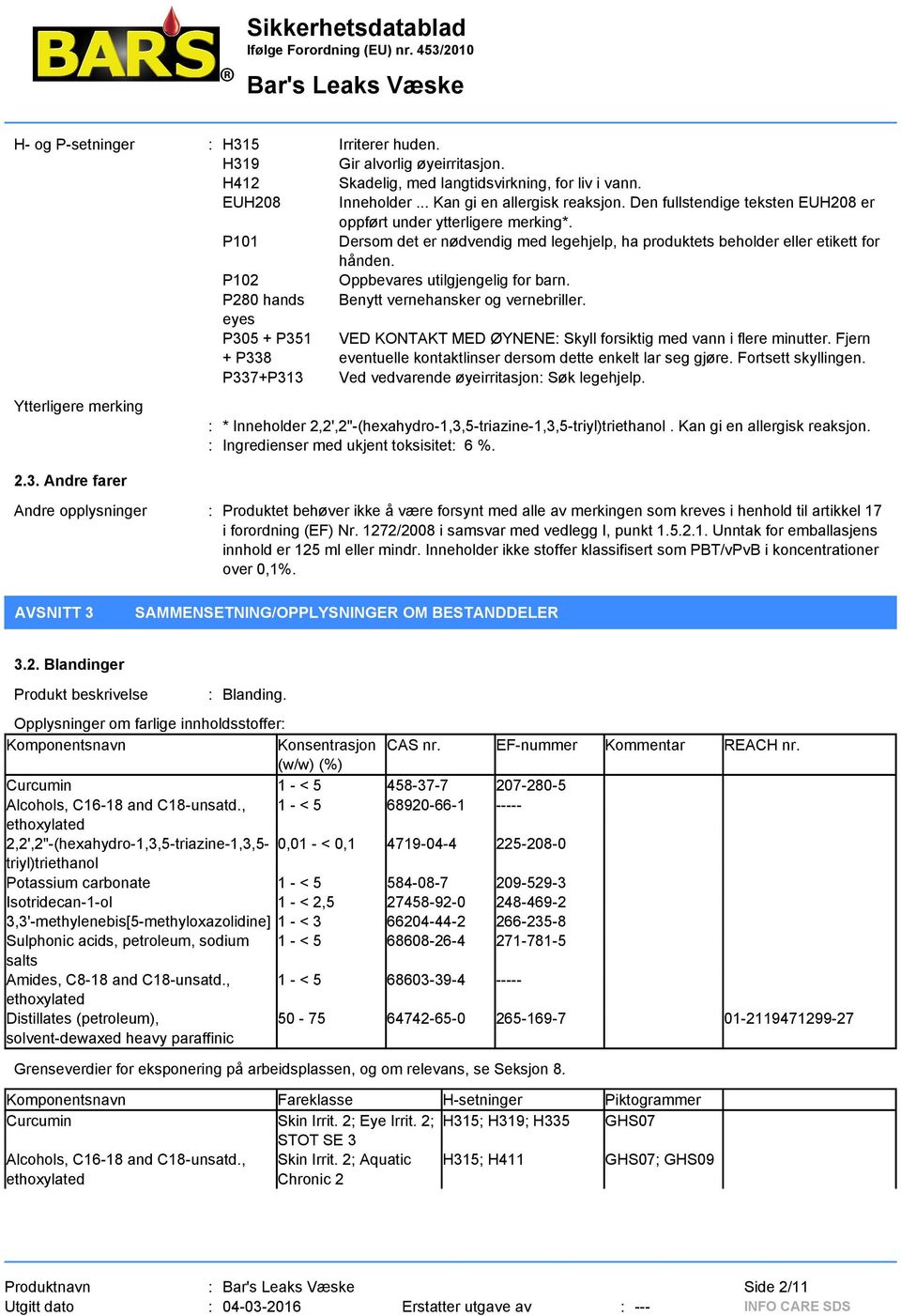 P102 Oppbevares utilgjengelig for barn. P280 hands Benytt vernehansker og vernebriller. eyes P305 + P351 + P338 VED KONTAKT MED ØYNENE: Skyll forsiktig med vann i flere minutter.