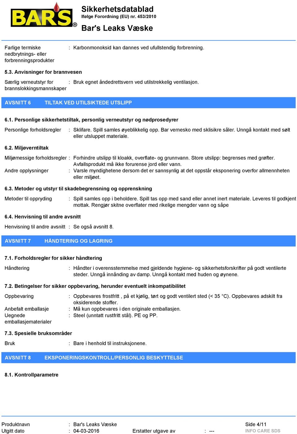 Personlige sikkerhetstiltak, personlig verneutstyr og nødprosedyrer Personlige forholdsregler : Sklifare. Spill samles øyeblikkelig opp. Bar vernesko med sklisikre såler.