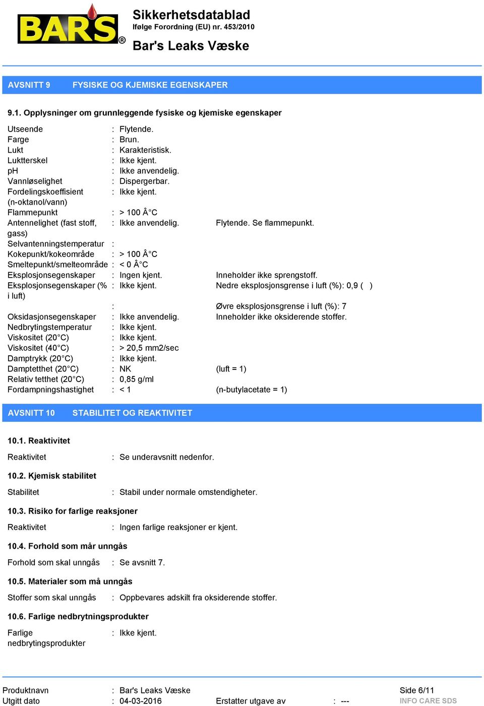 Se flammepunkt. gass) Selvantenningstemperatur : Kokepunkt/kokeområde : > 100 Â C Smeltepunkt/smelteområde : < 0 Â C Eksplosjonsegenskaper : Ingen kjent. Inneholder ikke sprengstoff.