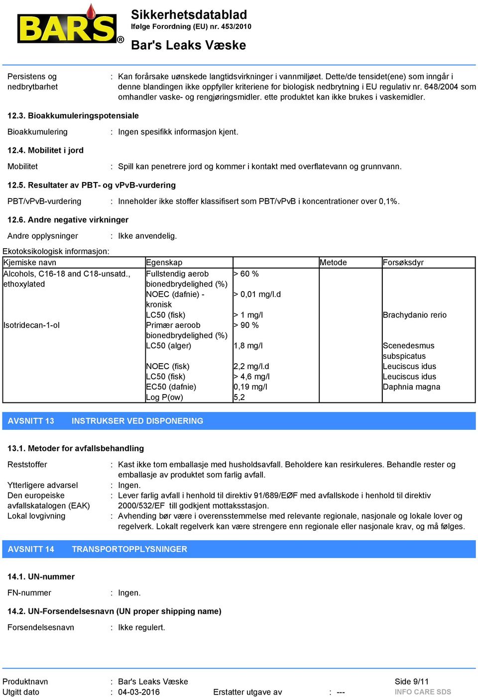 ette produktet kan ikke brukes i vaskemidler. 12.3. Bioakkumuleringspotensiale Bioakkumulering : Ingen spesifikk informasjon kjent. 12.4.