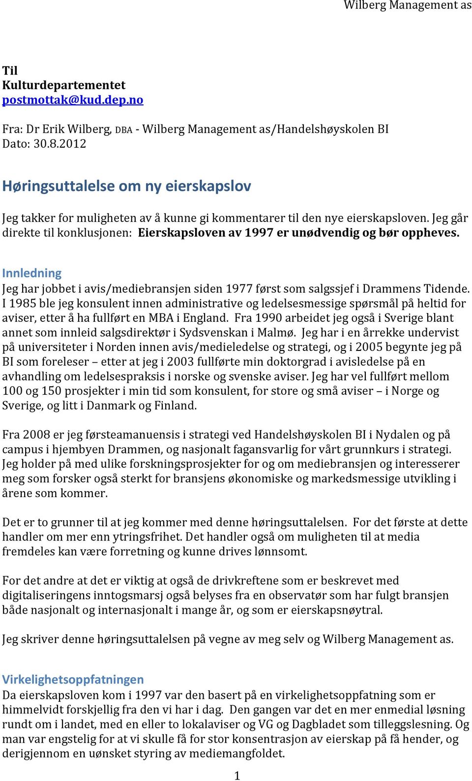 Jeg går direkte til konklusjonen: Eierskapsloven av 1997 er unødvendig og bør oppheves. Innledning Jeg har jobbet i avis/mediebransjen siden 1977 først som salgssjef i Drammens Tidende.