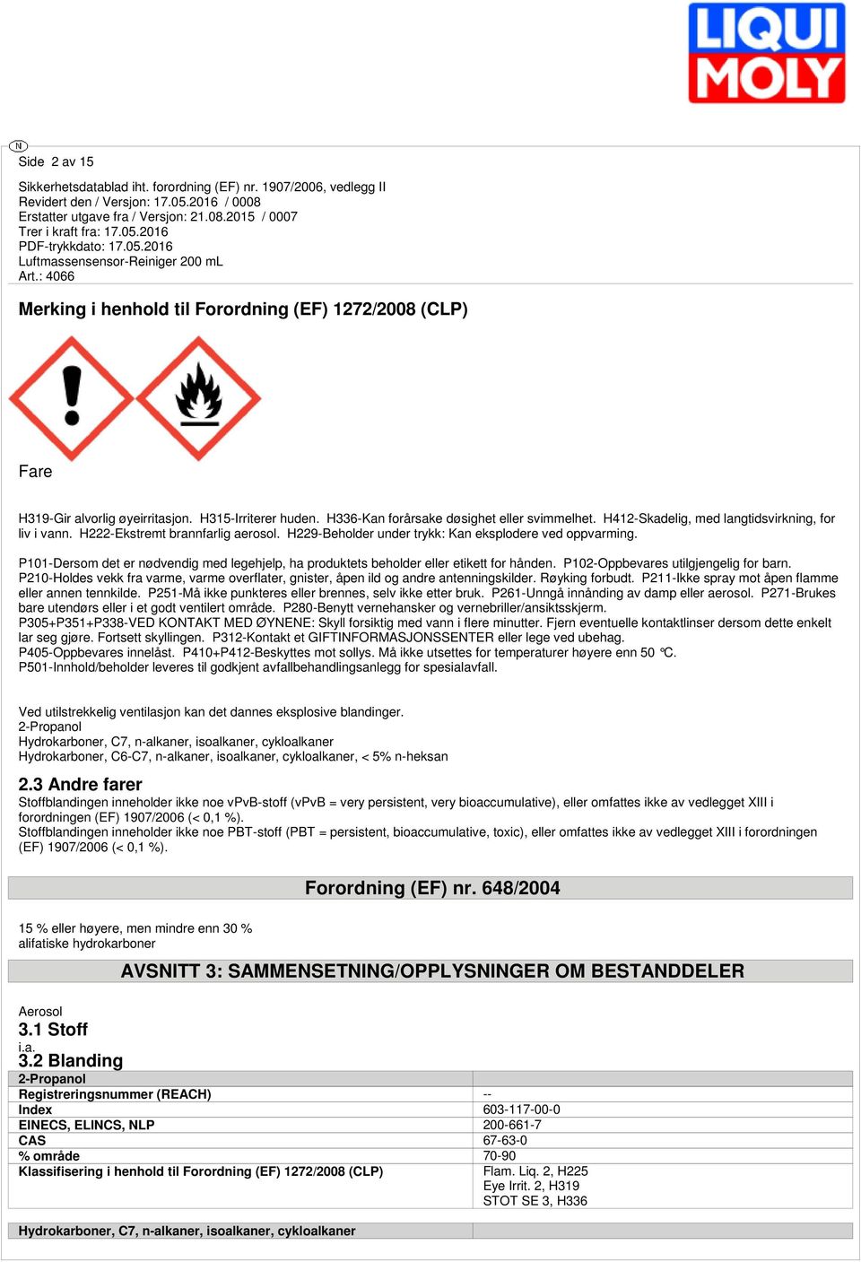 P101-Dersom det er nødvendig med legehjelp, ha produktets beholder eller etikett for hånden. P102-Oppbevares utilgjengelig for barn.