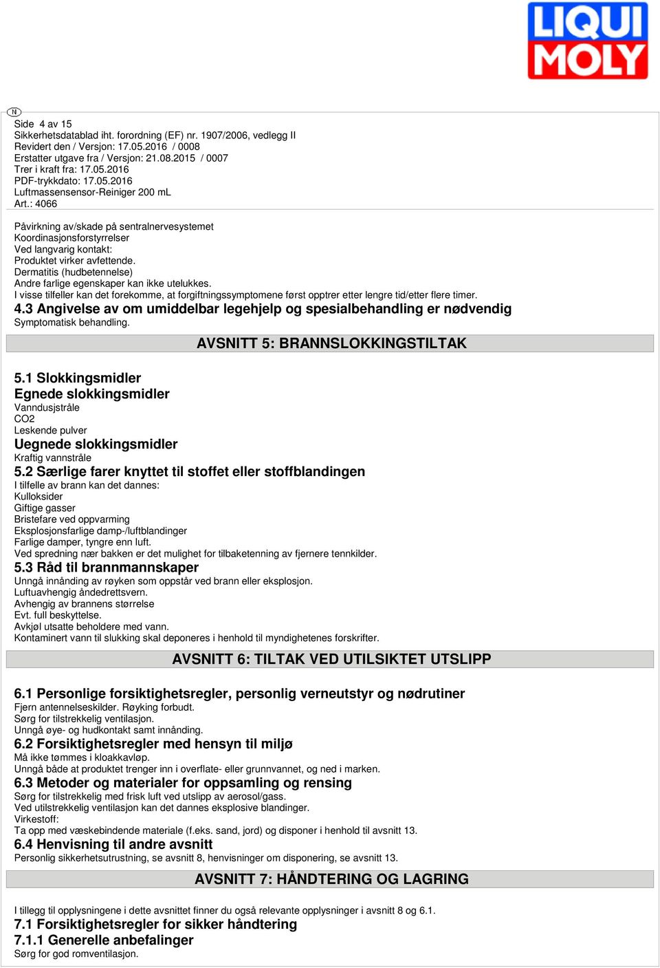 3 Angivelse av om umiddelbar legehjelp og spesialbehandling er nødvendig Symptomatisk behandling. AVSNITT 5: BRANNSLOKKINGSTILTAK 5.