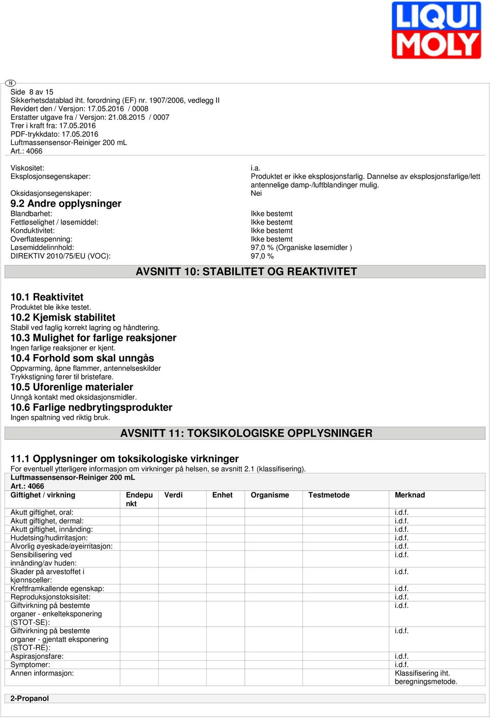 1 Reaktivitet Produktet ble ikke testet. 10.2 Kjemisk stabilitet Stabil ved faglig korrekt lagring og håndtering. 10.3 Mulighet for farlige reaksjoner Ingen farlige reaksjoner er kjent. 10.4 Forhold som skal unngås Oppvarming, åpne flammer, antennelseskilder Trykkstigning fører til bristefare.