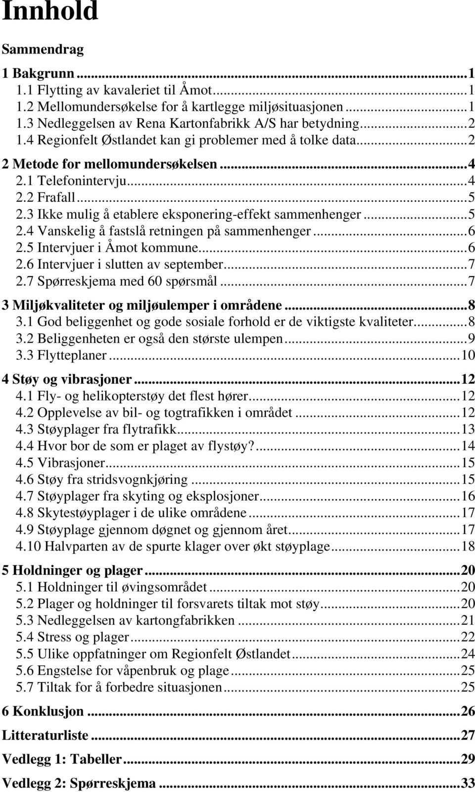 ..6 2.5 Intervjuer i Åmot kommune...6 2.6 Intervjuer i slutten av september...7 2.7 Spørreskjema med 60 spørsmål...7 3 Miljøkvaliteter og miljøulemper i områdene...8 3.