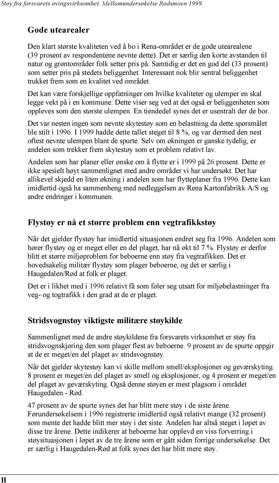 Interessant nok blir sentral beliggenhet trukket frem som en kvalitet ved området. Det kan være forskjellige oppfatninger om hvilke kvaliteter og ulemper en skal legge vekt på i en kommune.