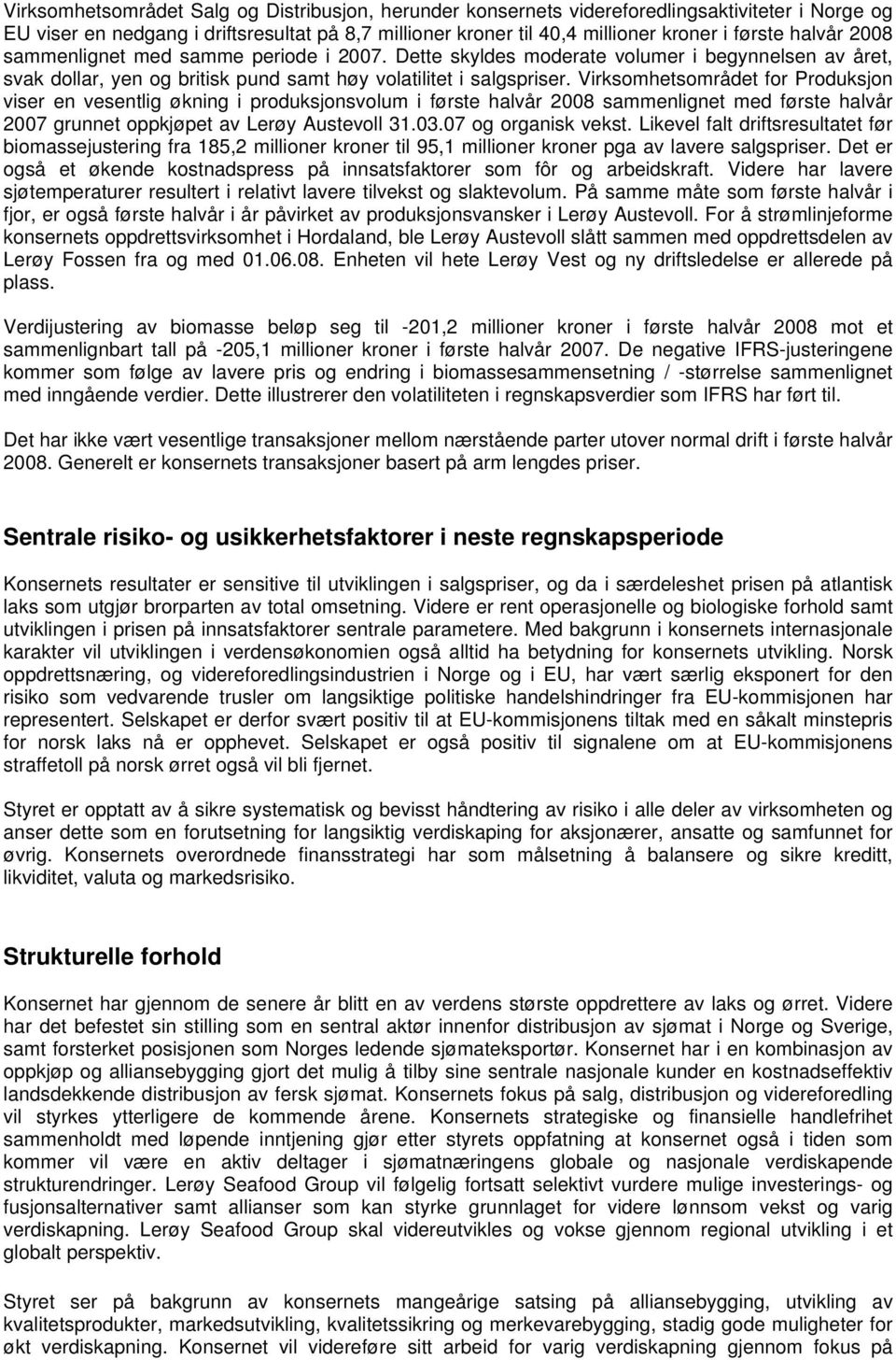 Virksomhetsområdet for Produksjon viser en vesentlig økning i produksjonsvolum i første halvår 2008 sammenlignet med første halvår 2007 grunnet oppkjøpet av Lerøy Austevoll 31.03.07 og organisk vekst.