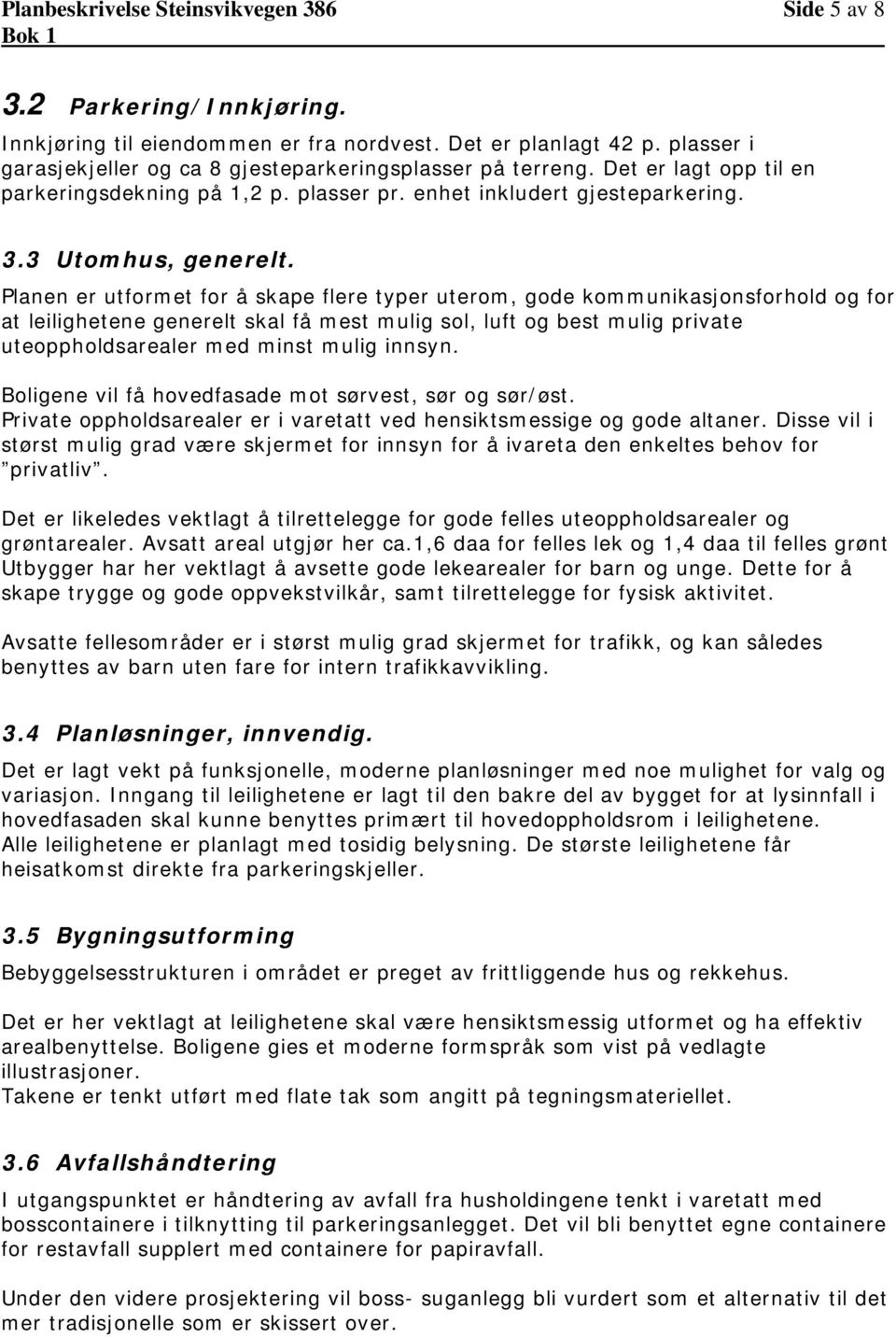 Planen er utformet for å skape flere typer uterom, gode kommunikasjonsforhold og for at leilighetene generelt skal få mest mulig sol, luft og best mulig private uteoppholdsarealer med minst mulig