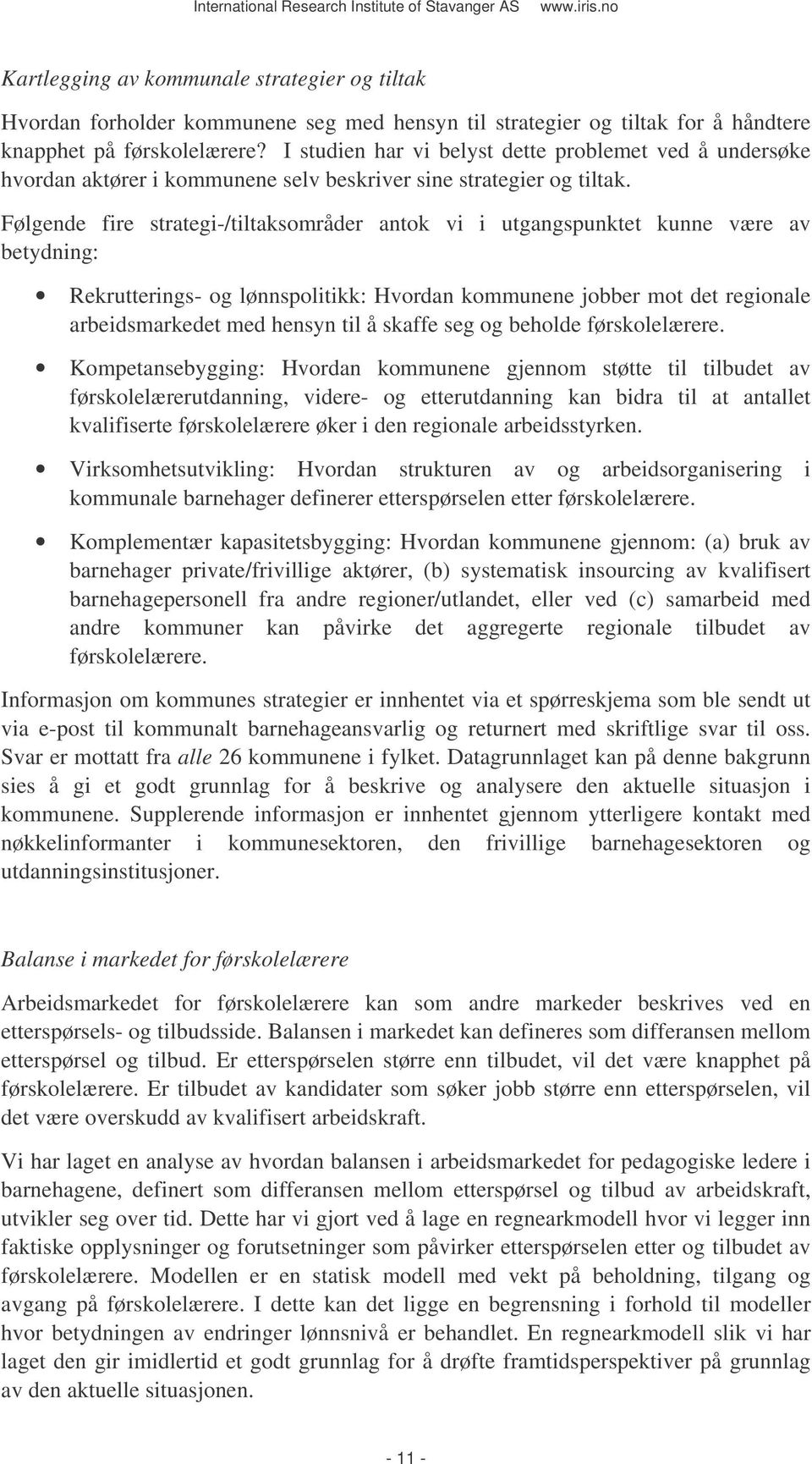 Følgende fire strategi-/tiltaksområder antok vi i utgangspunktet kunne være av betydning: Rekrutterings- og lønnspolitikk: Hvordan kommunene jobber mot det regionale arbeidsmarkedet med hensyn til å