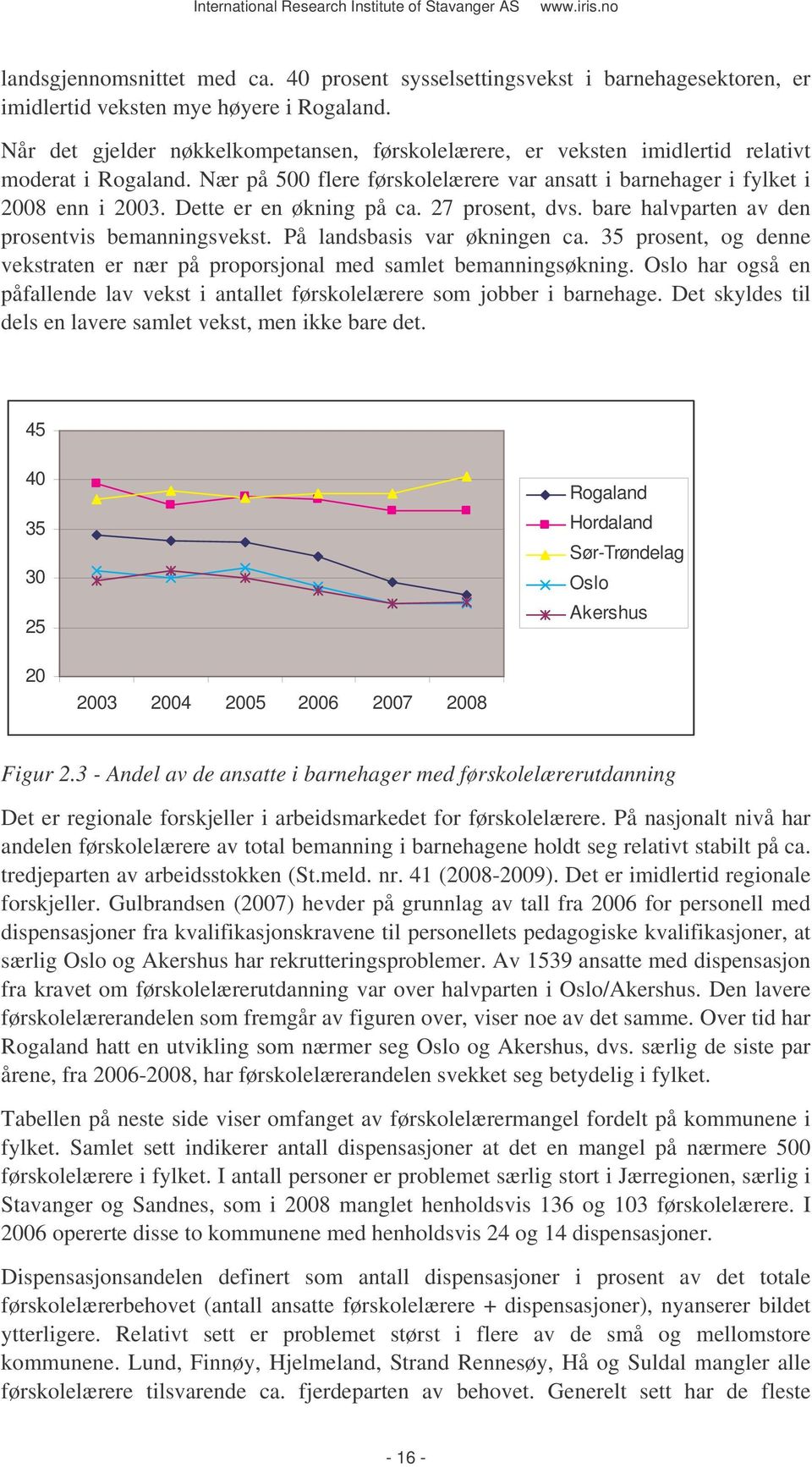 Dette er en økning på ca. 27 prosent, dvs. bare halvparten av den prosentvis bemanningsvekst. På landsbasis var økningen ca.