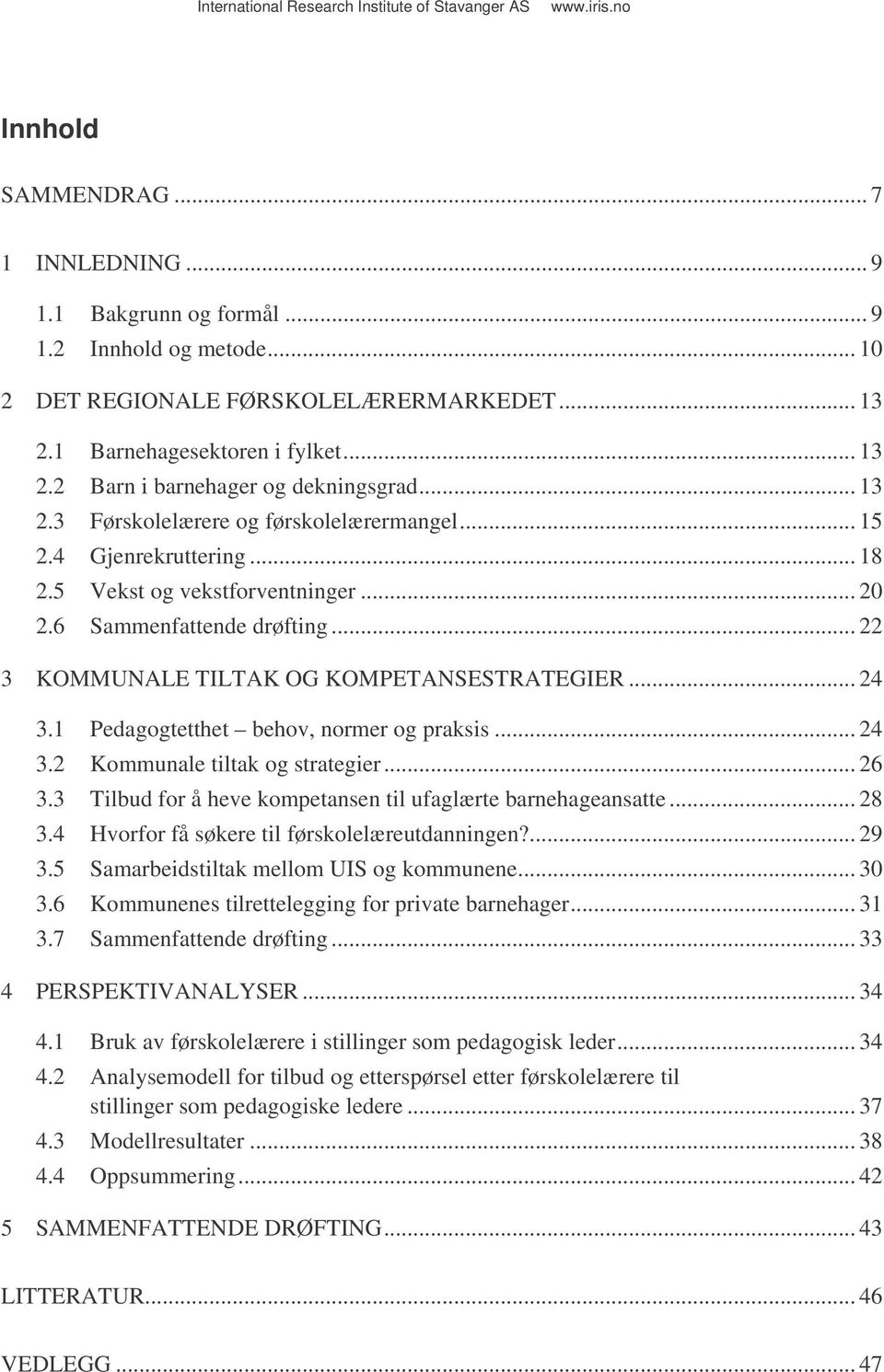 .. 24 3.1 Pedagogtetthet behov, normer og praksis... 24 3.2 Kommunale tiltak og strategier... 26 3.3 Tilbud for å heve kompetansen til ufaglærte barnehageansatte... 28 3.