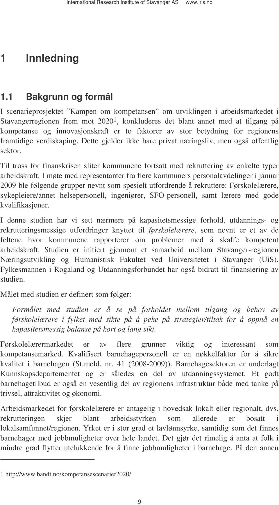 innovasjonskraft er to faktorer av stor betydning for regionens framtidige verdiskaping. Dette gjelder ikke bare privat næringsliv, men også offentlig sektor.