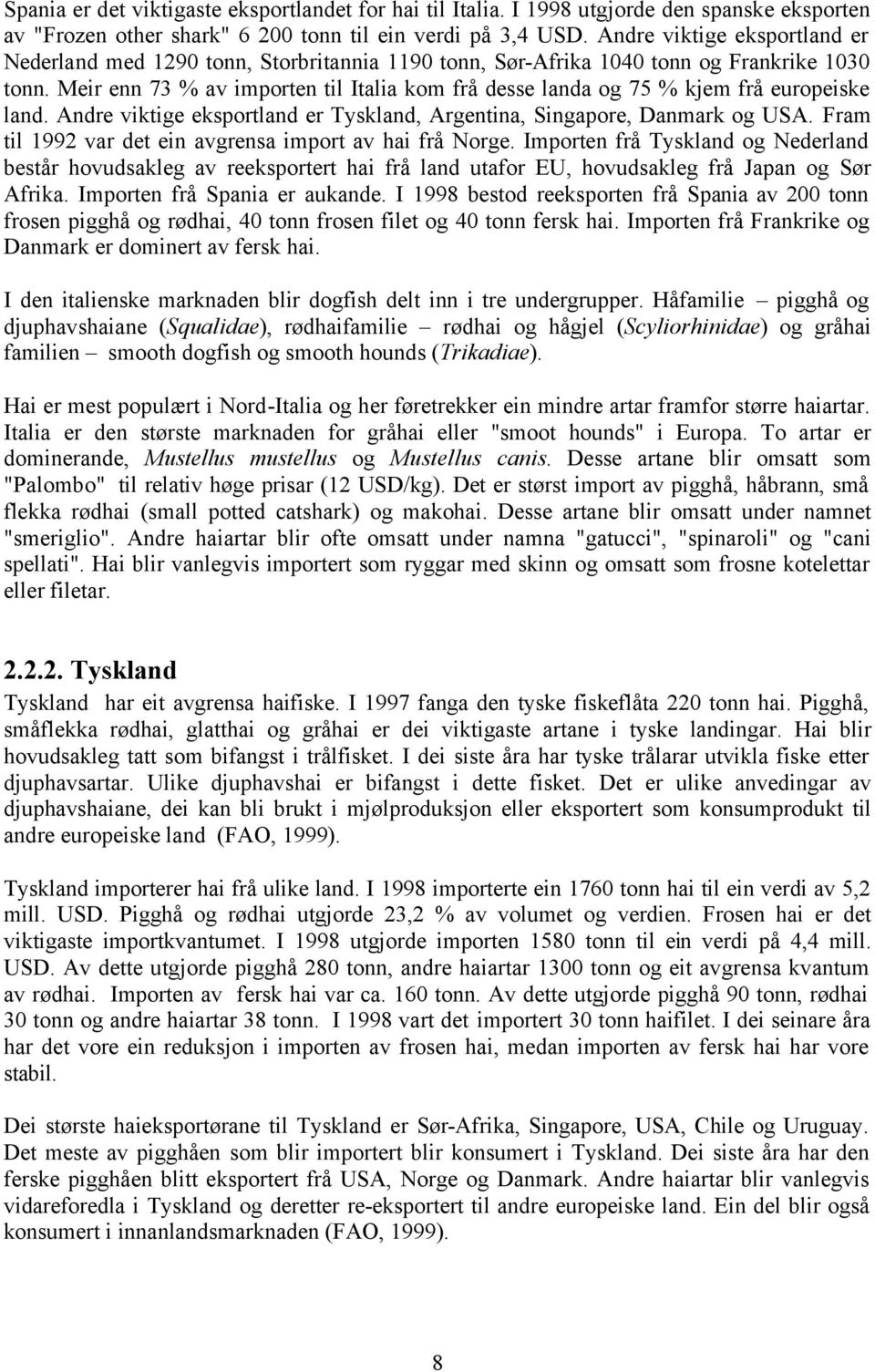 Meir enn 73 % av importen til Italia kom frå desse landa og 75 % kjem frå europeiske land. Andre viktige eksportland er Tyskland, Argentina, Singapore, Danmark og USA.