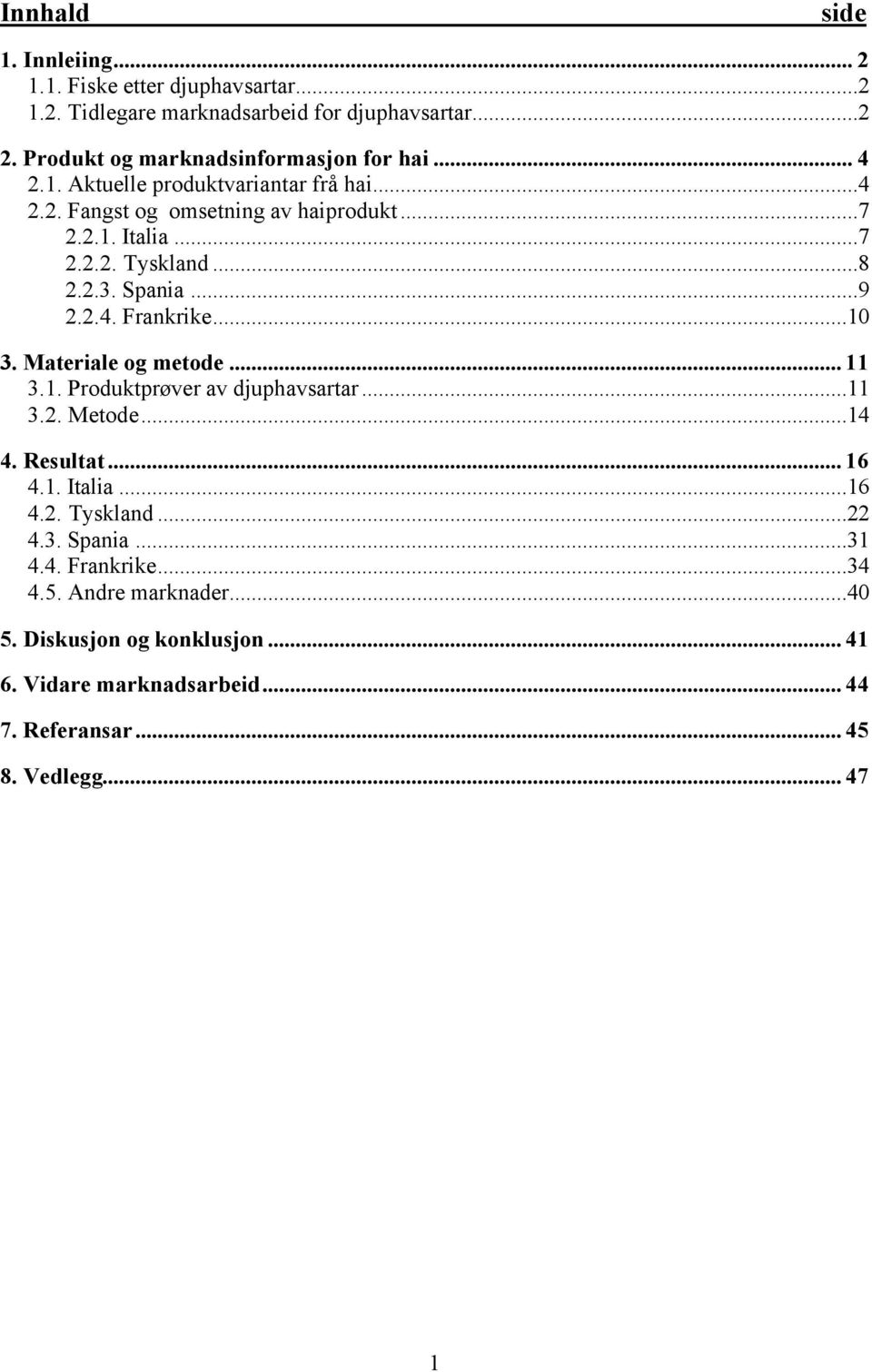 ..8 2.2.3. Spania...9 2.2.4. Frankrike...10 3. Materiale og metode... 11 3.1. Produktprøver av djuphavsartar...11 3.2. Metode...14 4. Resultat... 16 4.1. Italia.