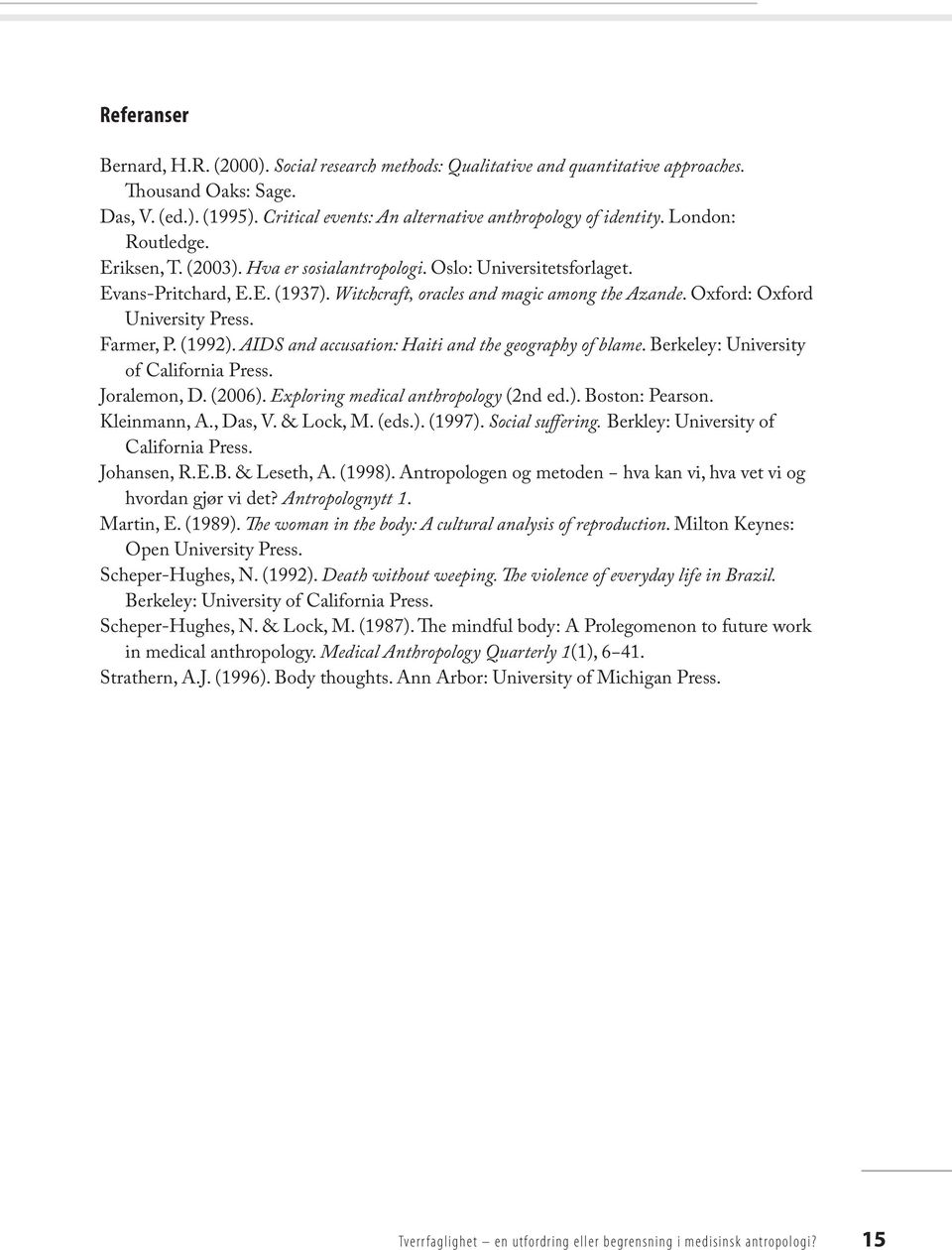 Oxford: Oxford University Press. Farmer, P. (1992). AIDS and accusation: Haiti and the geography of blame. Berkeley: University of California Press. Joralemon, D. (2006).