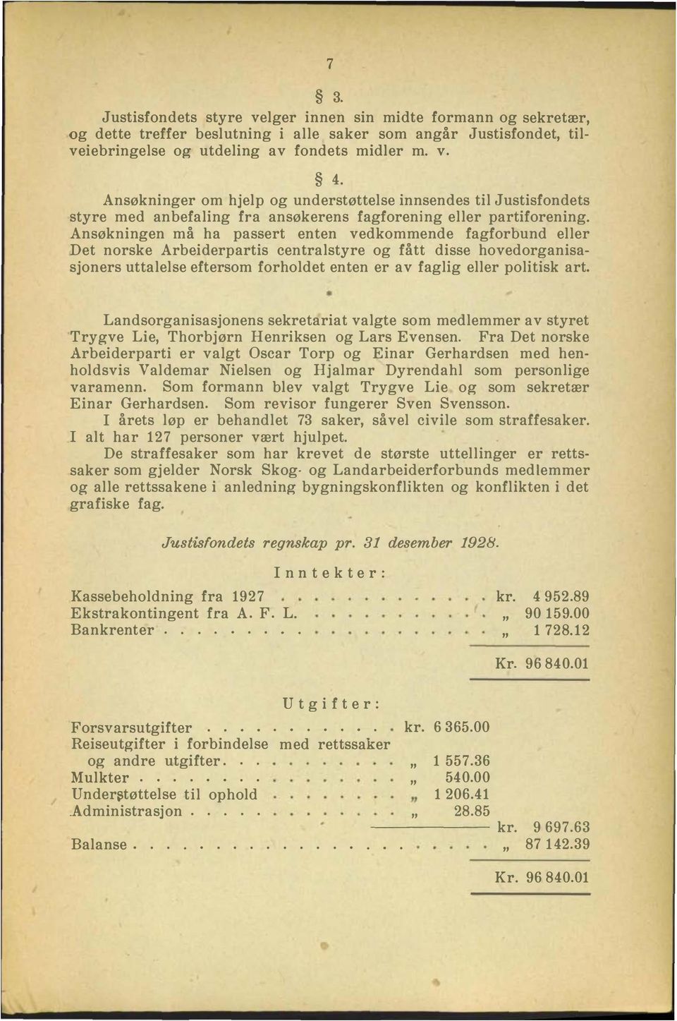 Ansøkningen må ha passert enten vedkommende fagforbnd eller Det norske Arbeiderpartis centralstyre og fått disse hovedorganisasjoners ttalelse eftersom forholdet enten er av faglig eller politisk art.