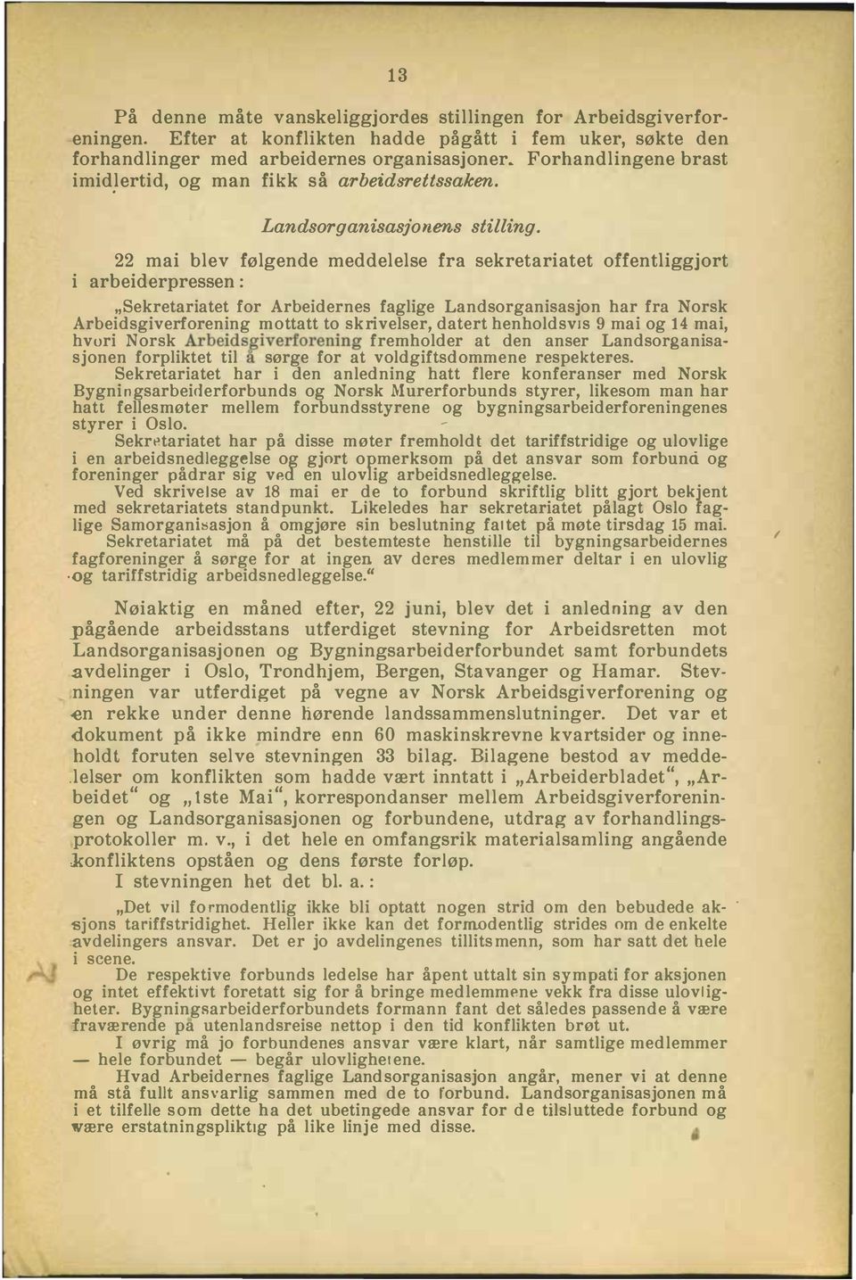 22 mai blev følgende meddelelse fra sekretariatet offentliggjort i arbeiderpressen: Sekretariatet for Arbeidernes faglige Landsorganisasjon har fra Norsk Arbeidsgiverforening mottatt to skrivelser,