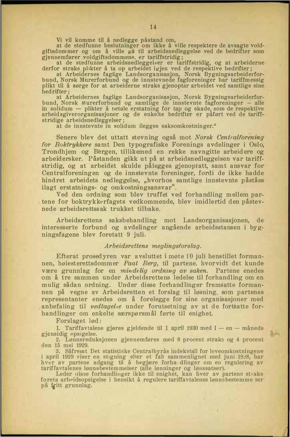 plkter å ta op arbeidet igjen ved de respektive bedrifter; at Arbeidernes faglige Landsorganisasjon, Norsk Bygningsarbeiderforbnd, Norsk Mrerforbnd og de innstevnede fagforeninger har tariffmessig
