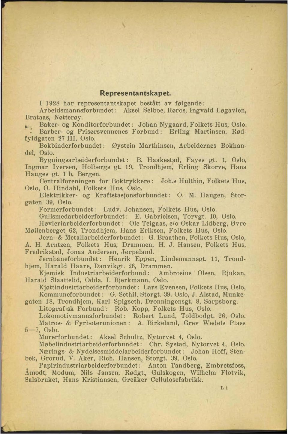 Bokbinderforbndet: Øystein Marthinsen, Arbeidernes Bokhandel, Oslo. Bygningsarbeiderforbndet: B. Haakestad, Fayes gt., Oslo, ngmar versen, Holbergs gt. 9, Trondbjem, Erling Skorve, Hans Hages gt.