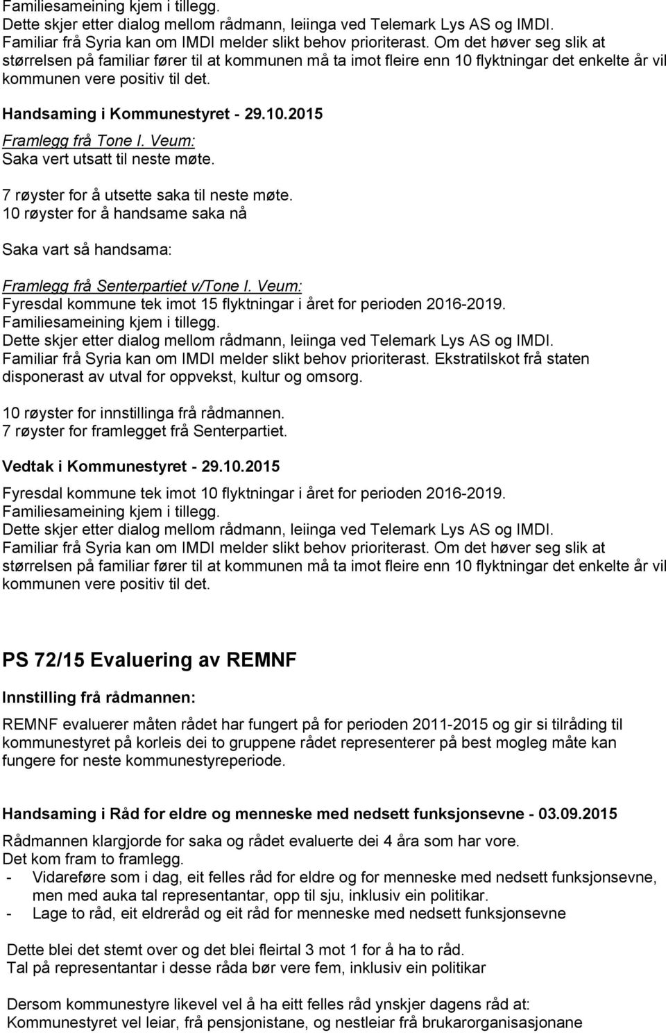 Veum: Saka vert utsatt til neste møte. 7 røyster for å utsette saka til neste møte. 10 røyster for å handsame saka nå Saka vart så handsama: Framlegg frå Senterpartiet v/tone I.