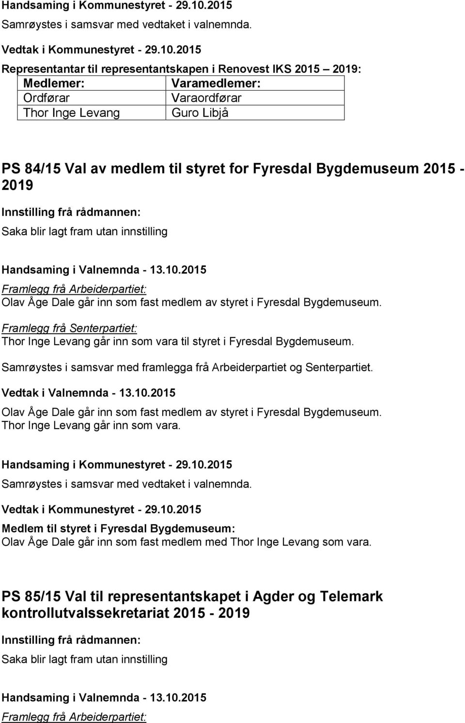 2015-2019 Olav Åge Dale går inn som fast medlem av styret i Fyresdal Bygdemuseum. Thor Inge Levang går inn som vara til styret i Fyresdal Bygdemuseum.