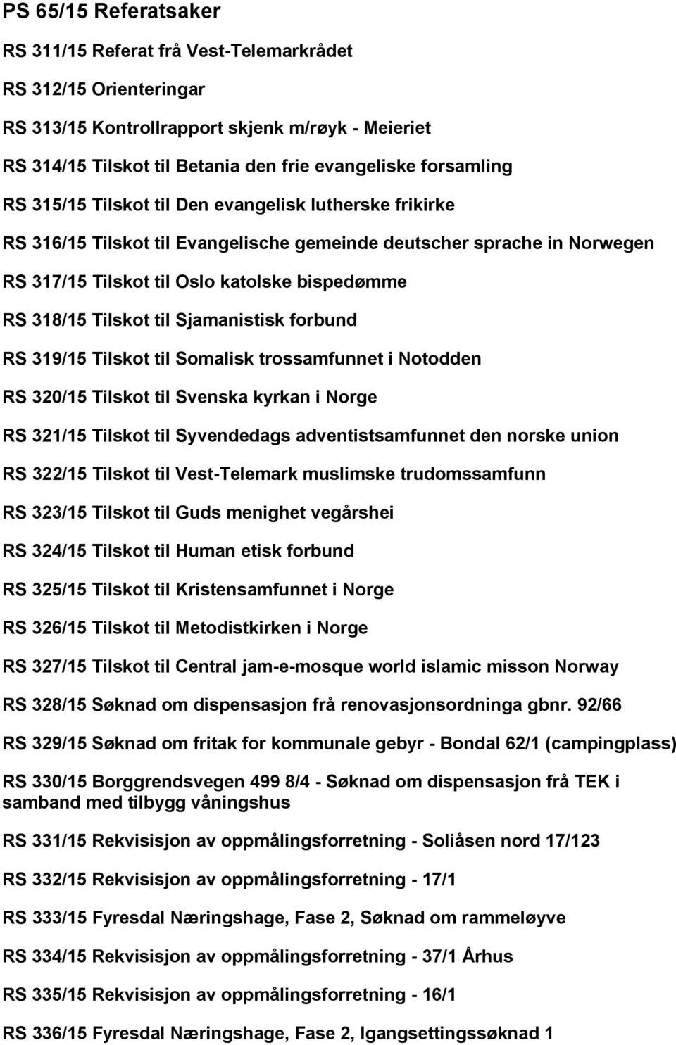 Sjamanistisk forbund RS 319/15 Tilskot til Somalisk trossamfunnet i Notodden RS 320/15 Tilskot til Svenska kyrkan i Norge RS 321/15 Tilskot til Syvendedags adventistsamfunnet den norske union RS