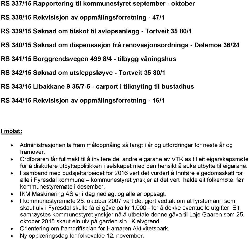 i tilknyting til bustadhus RS 344/15 Rekvisisjon av oppmålingsforretning - 16/1 I møtet: Administrasjonen la fram måloppnåing så langt i år og utfordringar for neste år og framover.