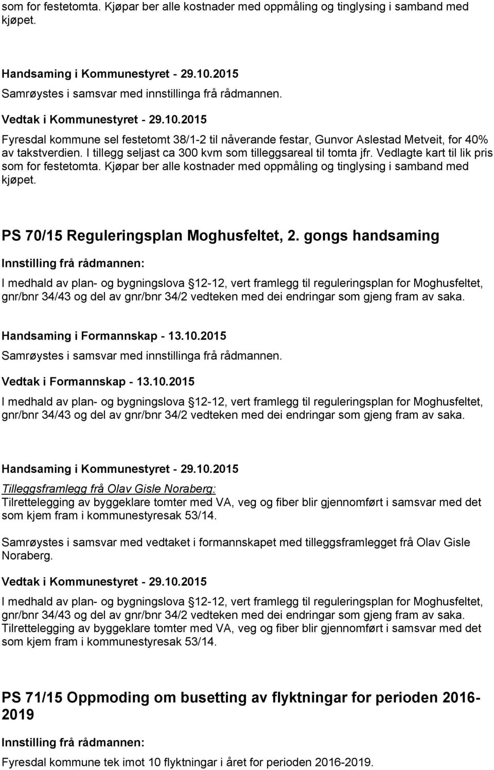 Vedlagte kart til lik pris som for festetomta. Kjøpar ber alle kostnader med oppmåling og tinglysing i samband med kjøpet. PS 70/15 Reguleringsplan Moghusfeltet, 2.