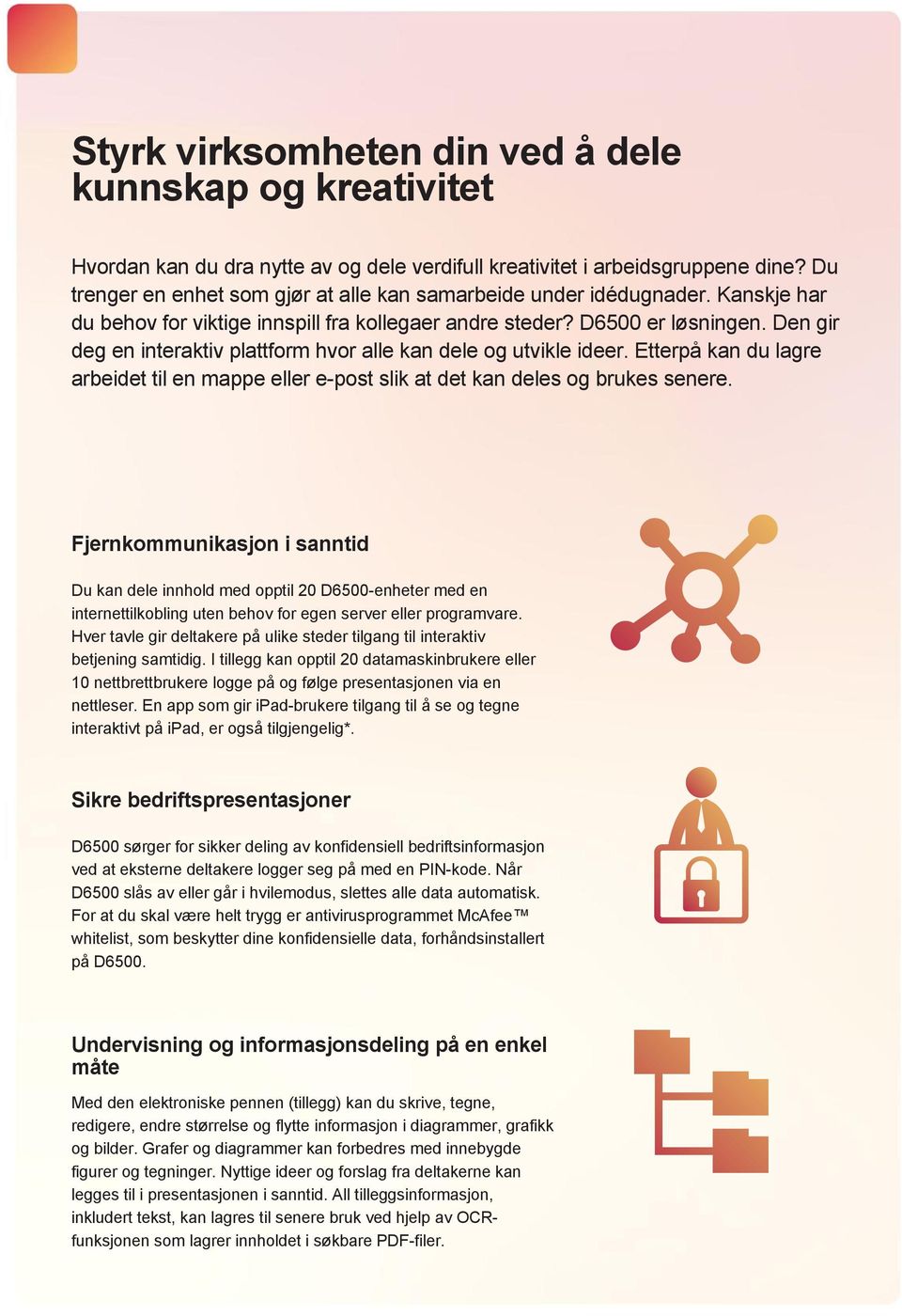 Den gir deg en interaktiv plattform hvor alle kan dele og utvikle ideer. Etterpå kan du lagre arbeidet til en mappe eller e-post slik at det kan deles og brukes senere.