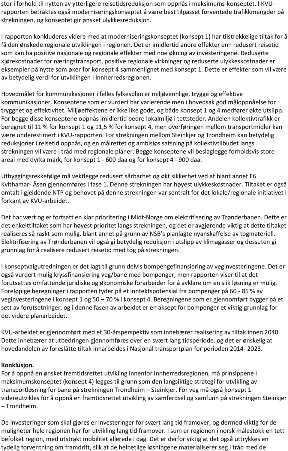 I rapporten konkluderes videre med at moderniseringskonseptet (konsept 1) har tilstrekkelige tiltak for å få den ønskede regionale utviklingen i regionen.