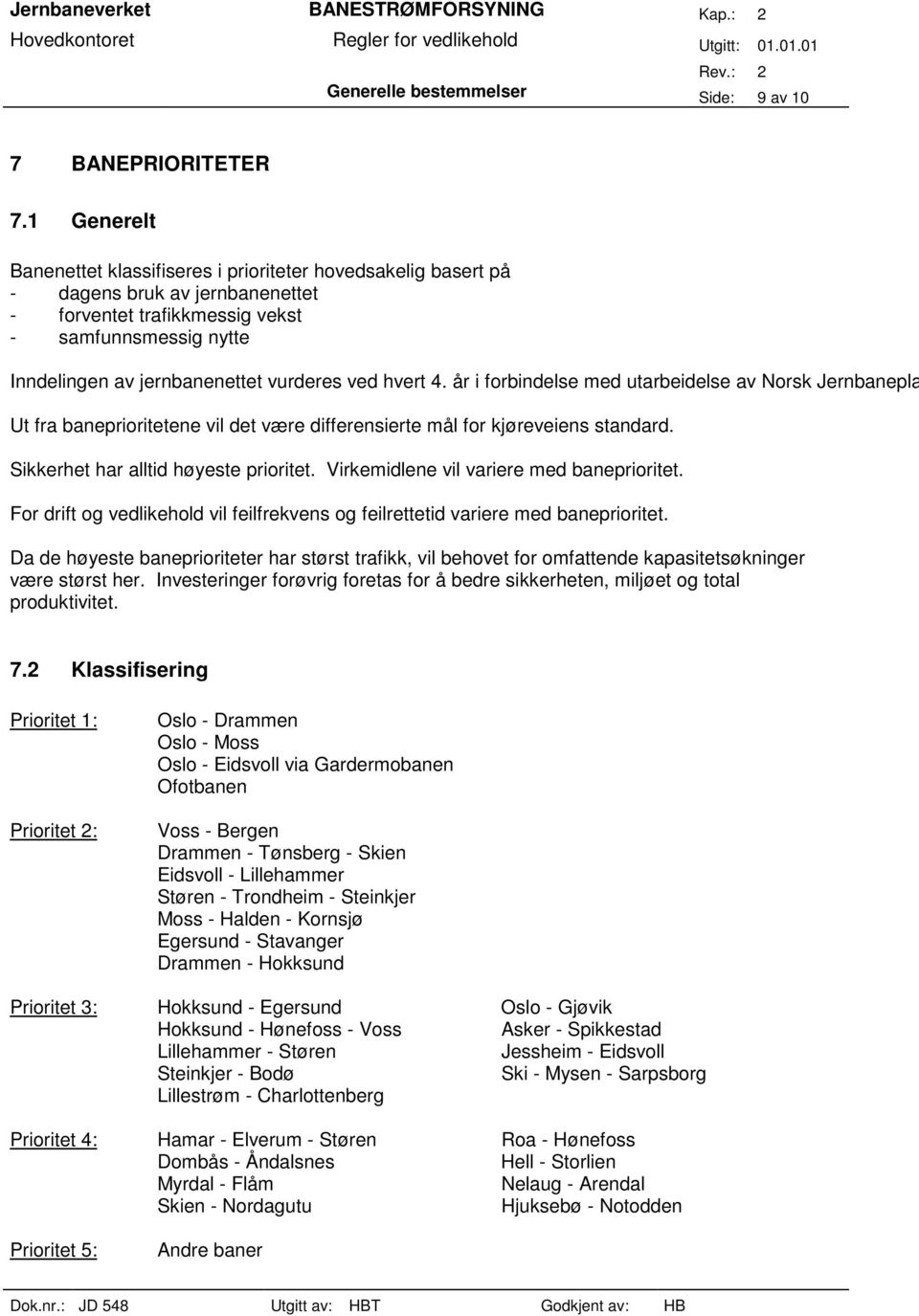 ved hvert 4. år i forbindelse med utarbeidelse av Norsk Jernbanepla Ut fra baneprioritetene vil det være differensierte mål for kjøreveiens standard. Sikkerhet har alltid høyeste prioritet.