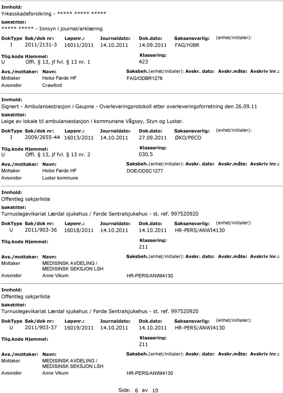 2009/2655-44 16013/2011 27.09.2011 ØKO/ECO Offl. 13, jf fvl. 13 nr. 2 030.5 DOE/ODSC1277 Luster kommune Offentleg søkjarliste Turnuslegevikariat Lærdal sjukehus / Førde Sentralsjukehus - st. ref.