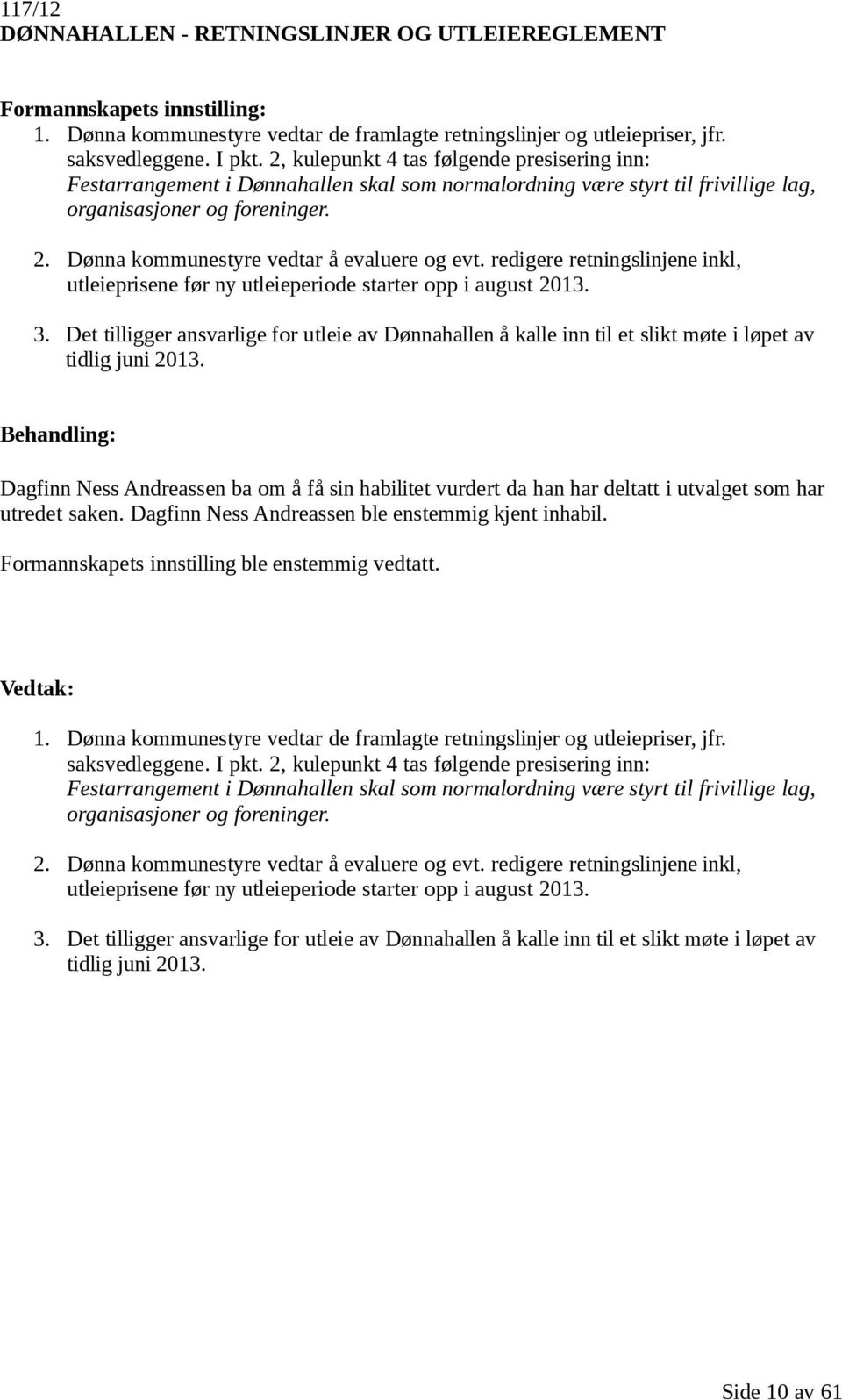 Dønna kommunestyre vedtar å evaluere og evt. redigere retningslinjene inkl, utleieprisene før ny utleieperiode starter opp i august 2013. 3.