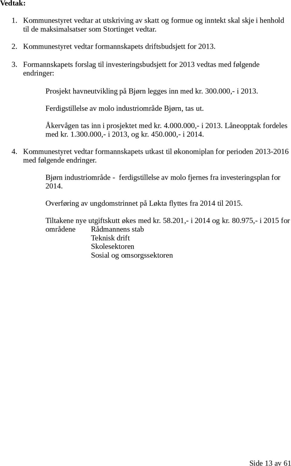 Ferdigstillelse av molo industriområde Bjørn, tas ut. Åkervågen tas inn i prosjektet med kr. 4.