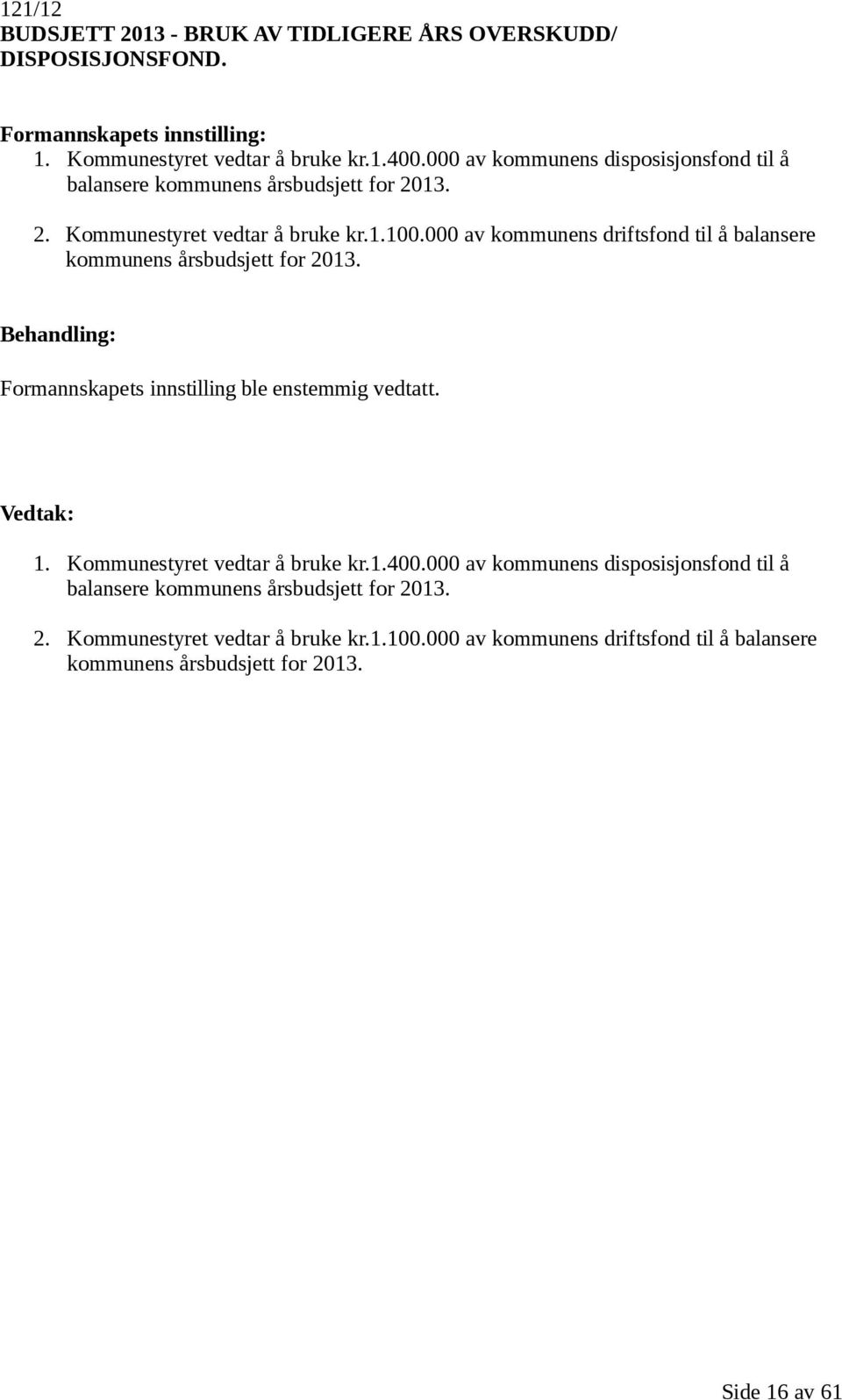 000 av kommunens driftsfond til å balansere kommunens årsbudsjett for 2013. 1. Kommunestyret vedtar å bruke kr.1.400.