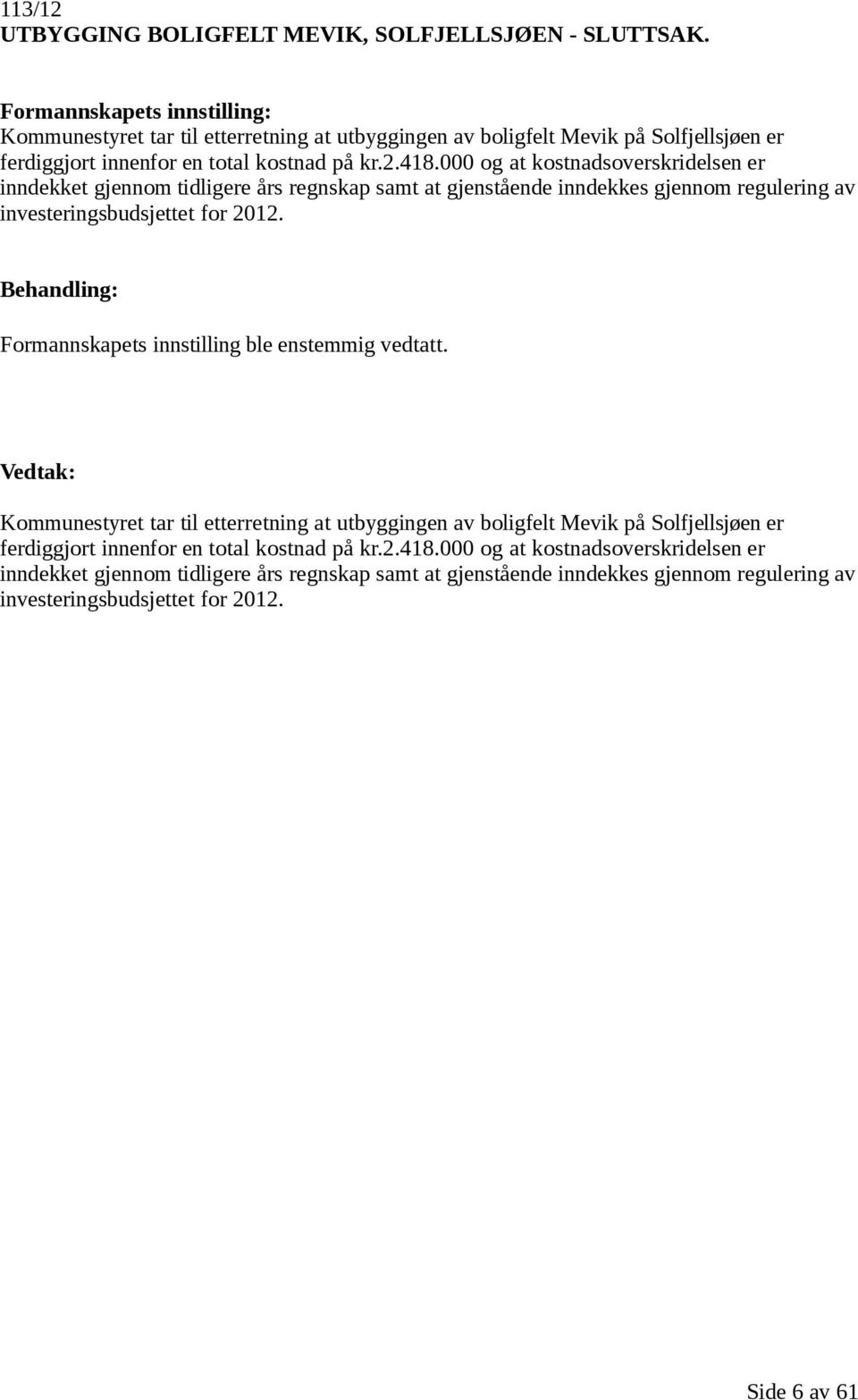 000 og at kostnadsoverskridelsen er inndekket gjennom tidligere års regnskap samt at gjenstående inndekkes gjennom regulering av investeringsbudsjettet for 2012.