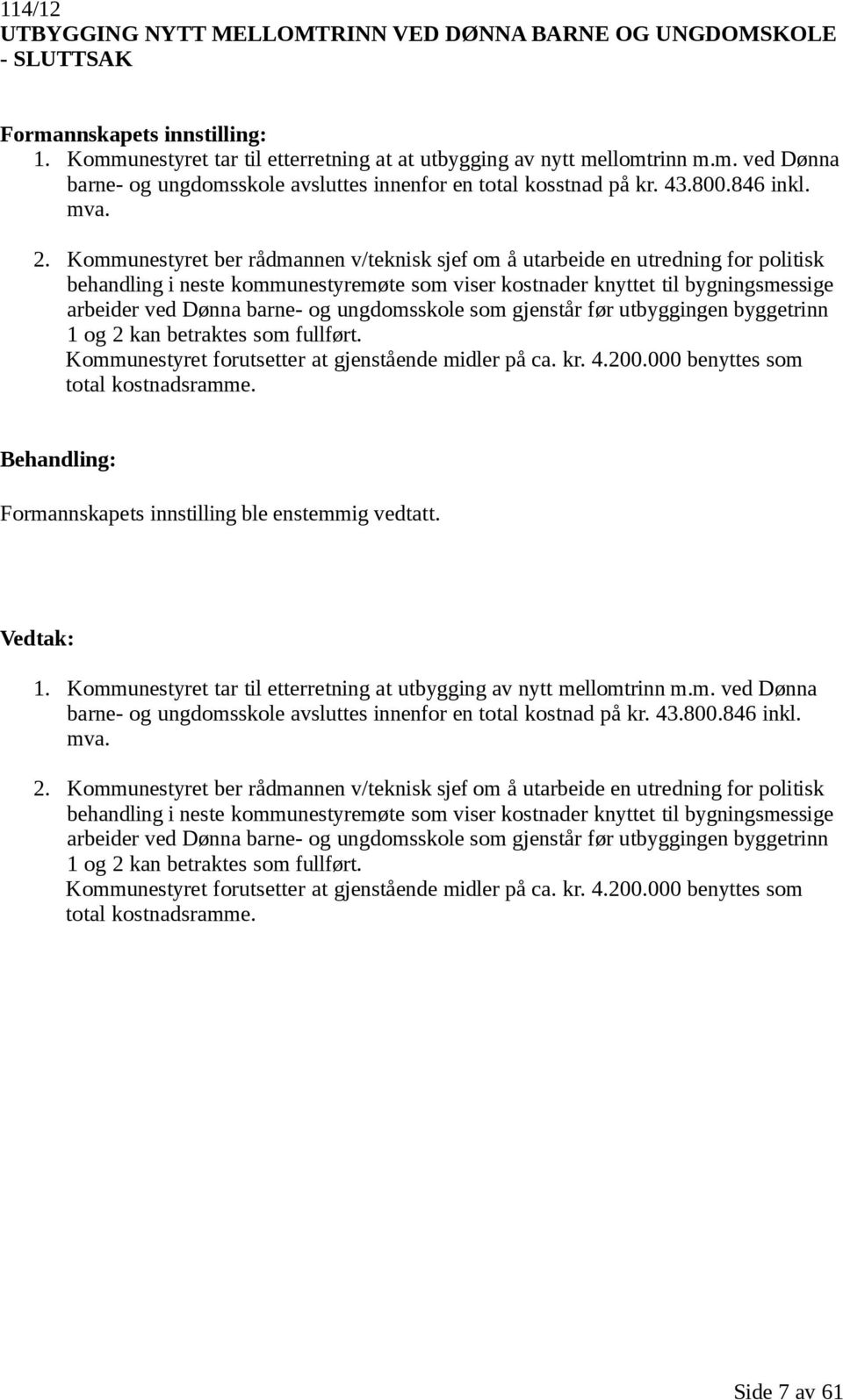 Kommunestyret ber rådmannen v/teknisk sjef om å utarbeide en utredning for politisk behandling i neste kommunestyremøte som viser kostnader knyttet til bygningsmessige arbeider ved Dønna barne- og