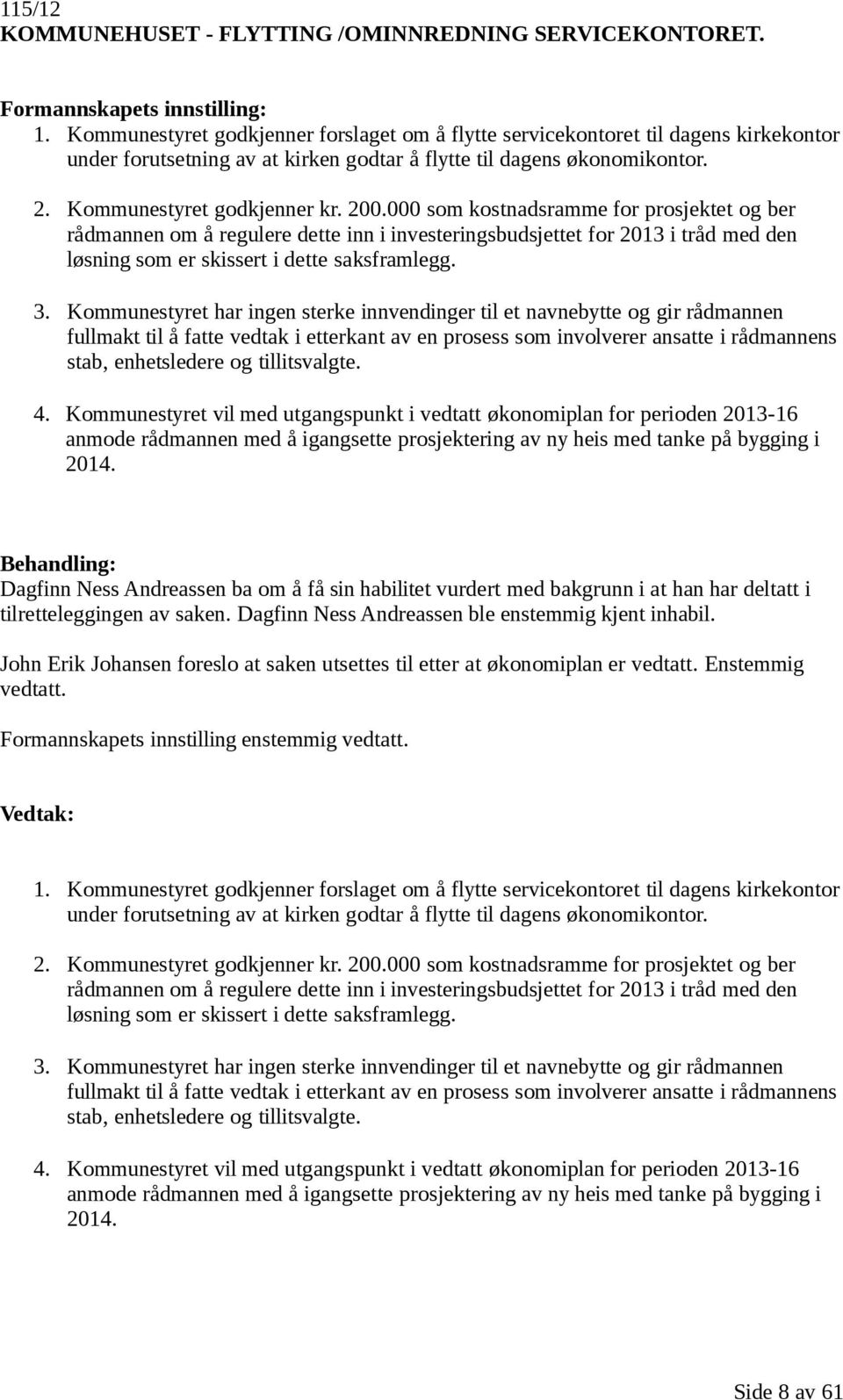 000 som kostnadsramme for prosjektet og ber rådmannen om å regulere dette inn i investeringsbudsjettet for 2013 i tråd med den løsning som er skissert i dette saksframlegg. 3.