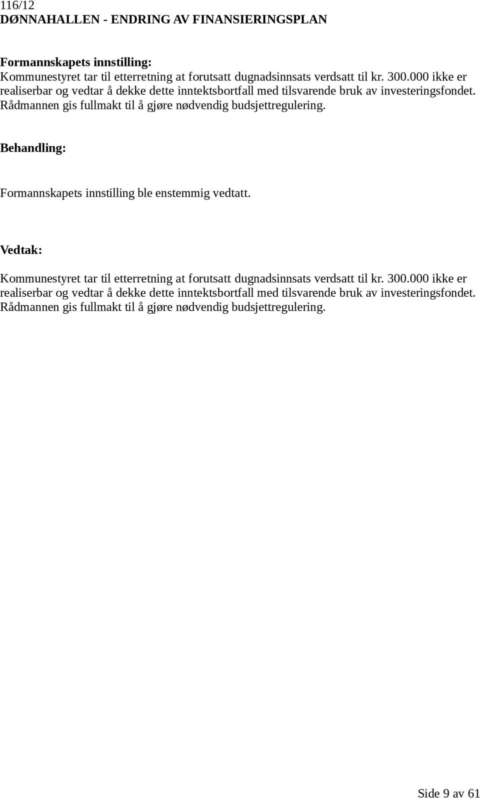 Rådmannen gis fullmakt til å gjøre nødvendig budsjettregulering. Kommunestyret tar til etterretning at forutsatt dugnadsinnsats verdsatt til kr.