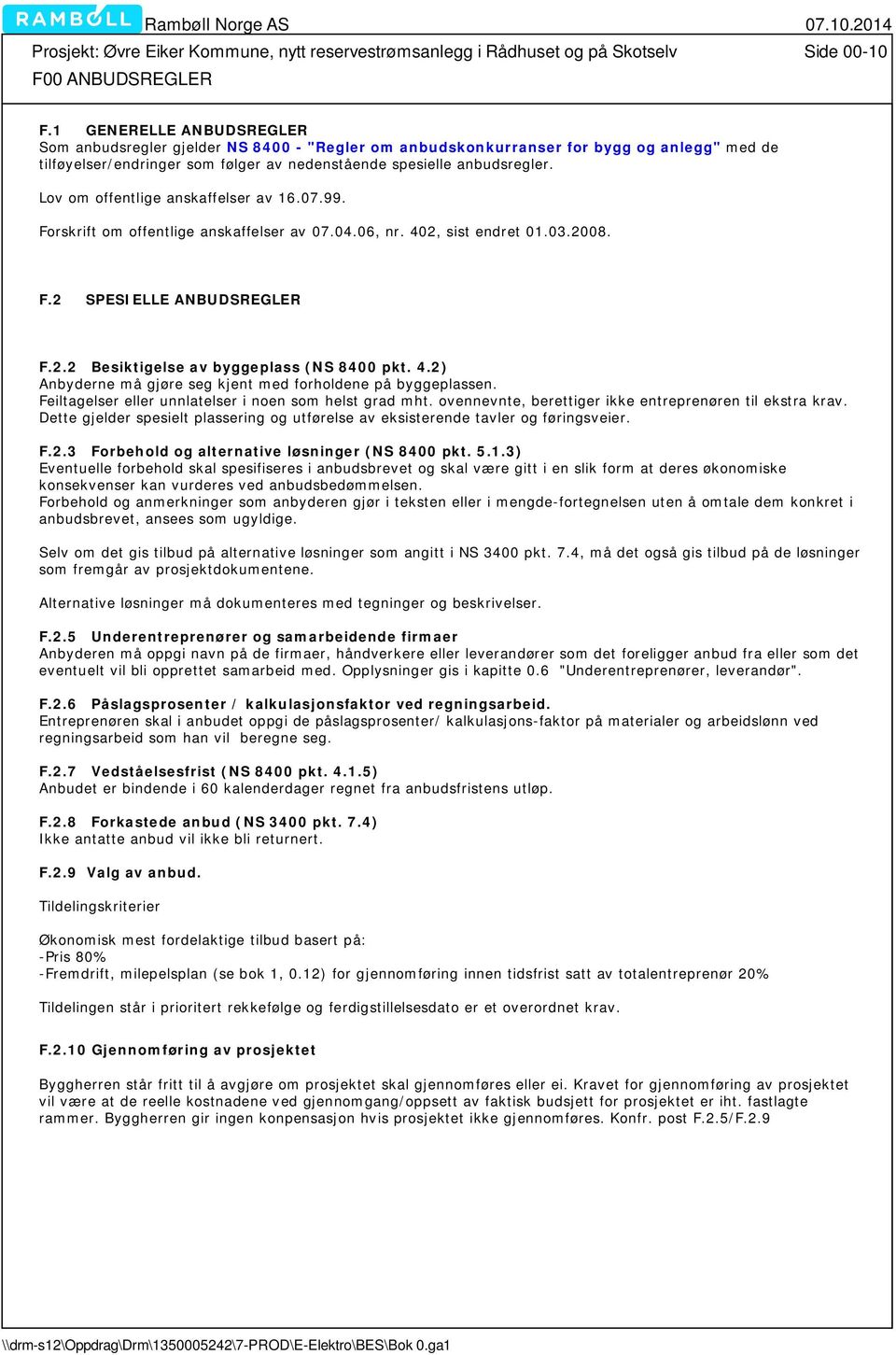 Lov om offentlige anskaffelser av 16.07.99. Forskrift om offentlige anskaffelser av 07.04.06, nr. 402, sist endret 01.03.2008. F.2 SPESIELLE ANBUDSREGLER F.2.2 Besiktigelse av byggeplass (NS 8400 pkt.