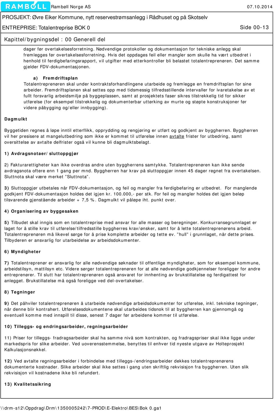 Hvis det oppdages feil eller mangler som skulle ha vært utbedret i henhold til ferdigbefaringsrapport, vil utgifter med etterkontroller bli belastet totalentreprenøren.