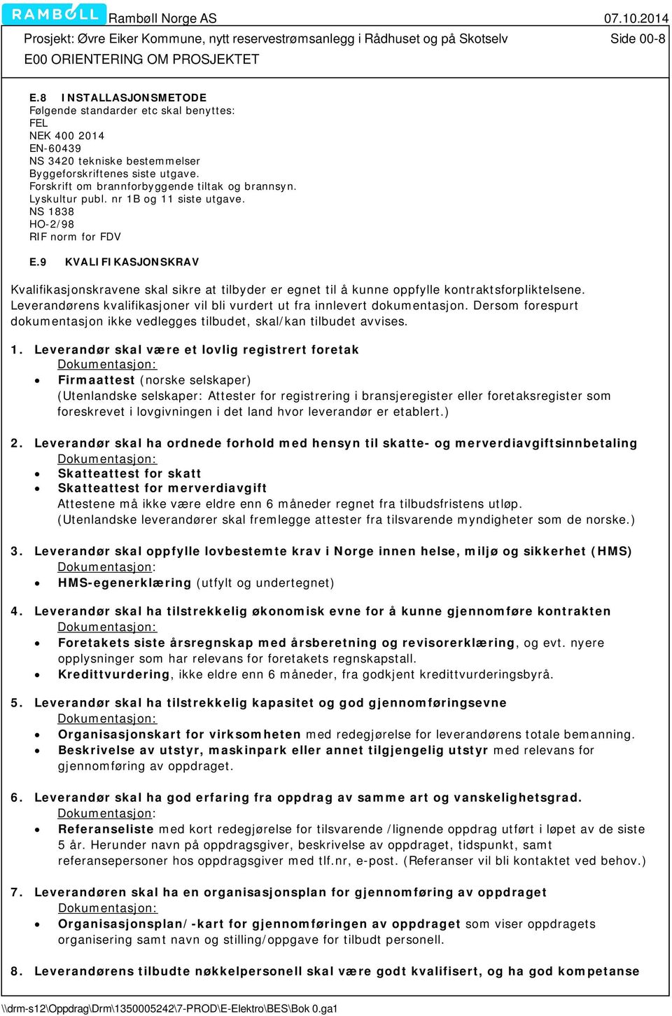 Lyskultur publ. nr 1B og 11 siste utgave. NS 1838 HO-2/98 RIF norm for FDV E.9 KVALIFIKASJONSKRAV Kvalifikasjonskravene skal sikre at tilbyder er egnet til å kunne oppfylle kontraktsforpliktelsene.