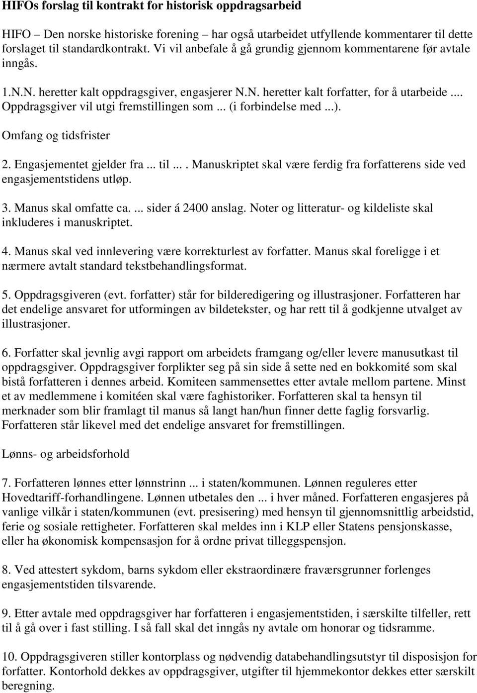 .. Oppdragsgiver vil utgi fremstillingen som... (i forbindelse med...). Omfang og tidsfrister 2. Engasjementet gjelder fra... til.