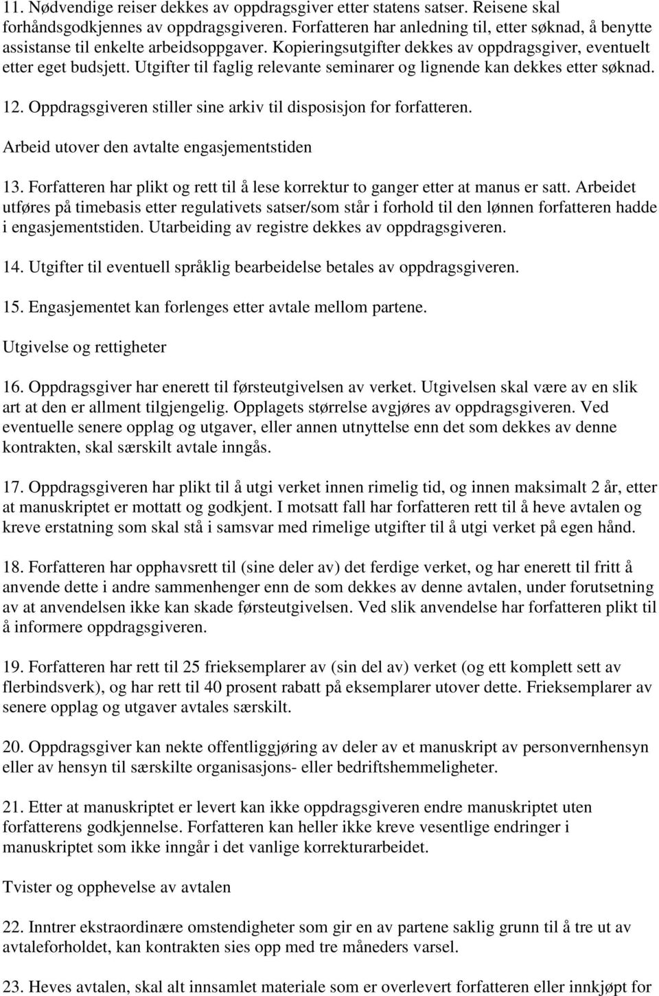 Utgifter til faglig relevante seminarer og lignende kan dekkes etter søknad. 12. Oppdragsgiveren stiller sine arkiv til disposisjon for forfatteren. Arbeid utover den avtalte engasjementstiden 13.