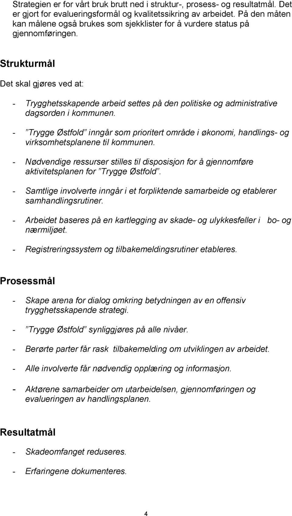 Strukturmål Det skal gjøres ved at: - Trygghetsskapende arbeid settes på den politiske og administrative dagsorden i kommunen.